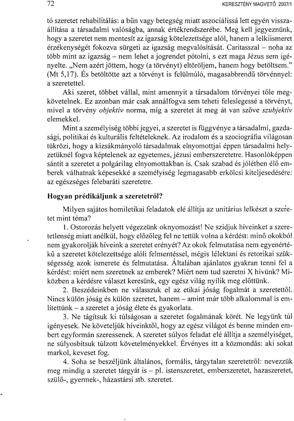 Caritasszal - noha az több mint az igazság - nem lehet a jogrendet pótolni, s ezt maga Jézus sem igényelte. Nem azért jöttem, hogy (a törvényt) eltöröljem, hanem hogy betöltsem." (Mt 5,17).