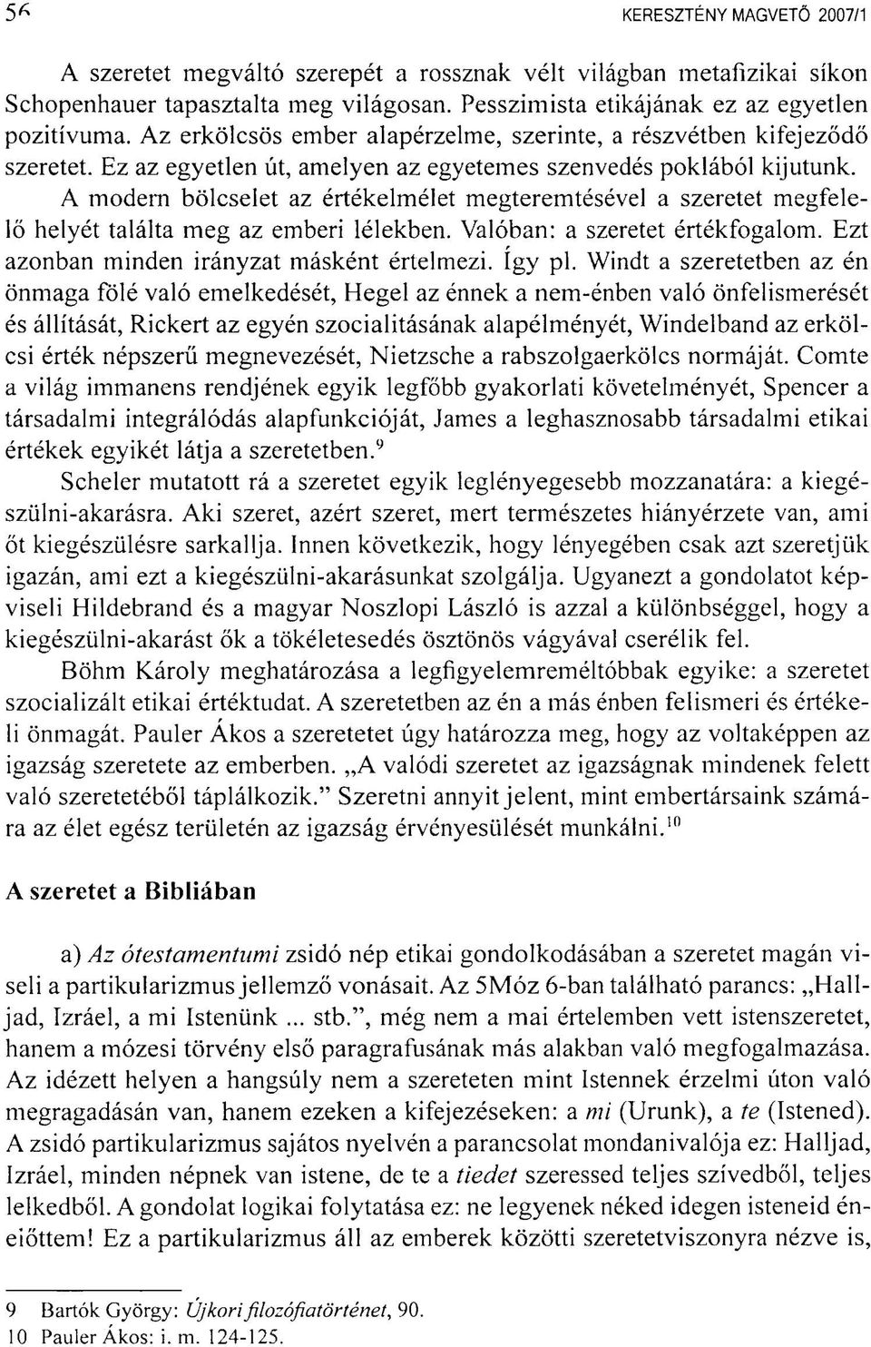 A modern bölcselet az értékelmélet megteremtésével a szeretet megfelelő helyét találta meg az emberi lélekben. Valóban: a szeretet értékfogalom. Ezt azonban minden irányzat másként értelmezi. így pl.