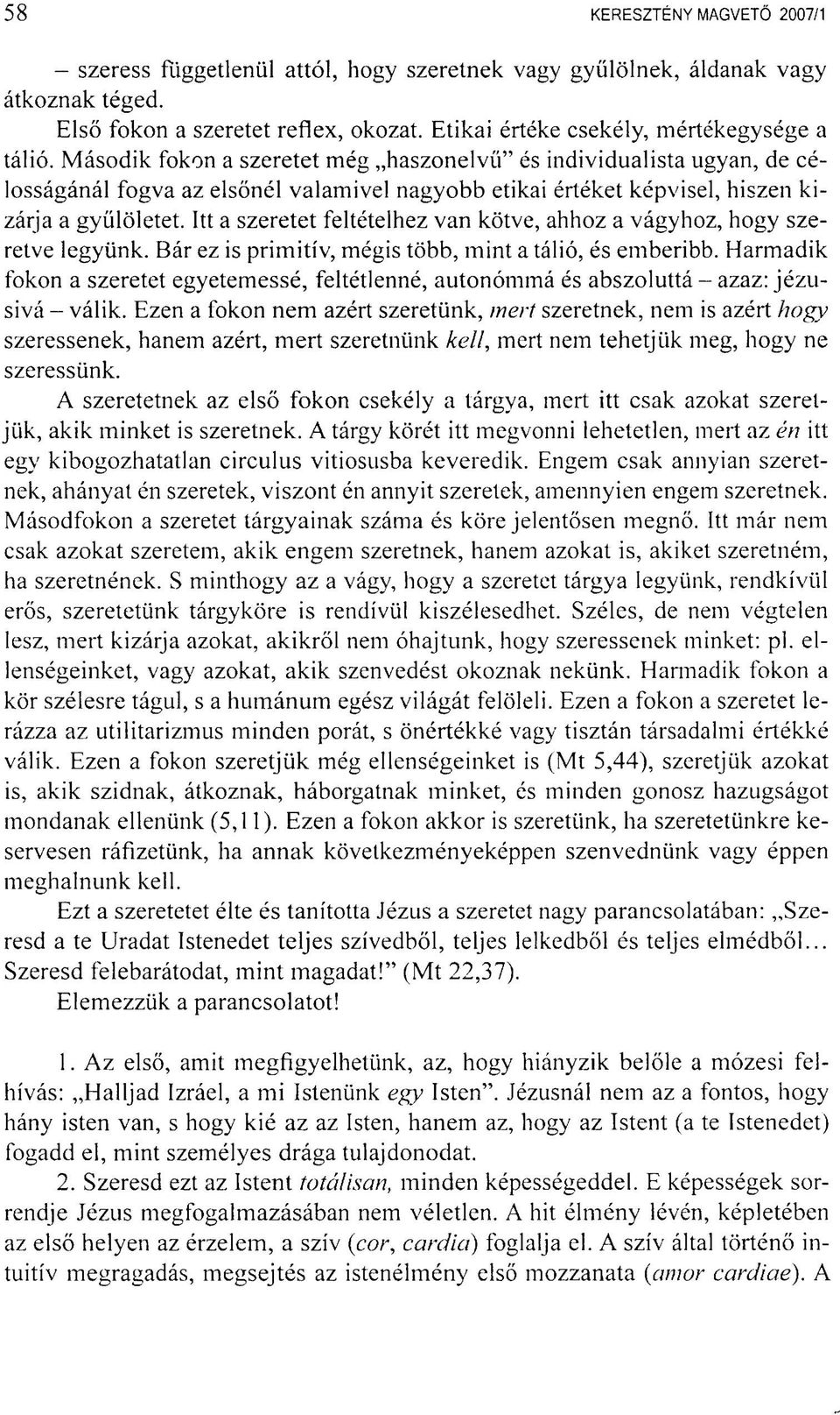 Második fokon a szeretet még haszonelvű" és individualista ugyan, de célosságánál fogva az elsőnél valamivel nagyobb etikai értéket képvisel, hiszen kizárja a gyűlöletet.