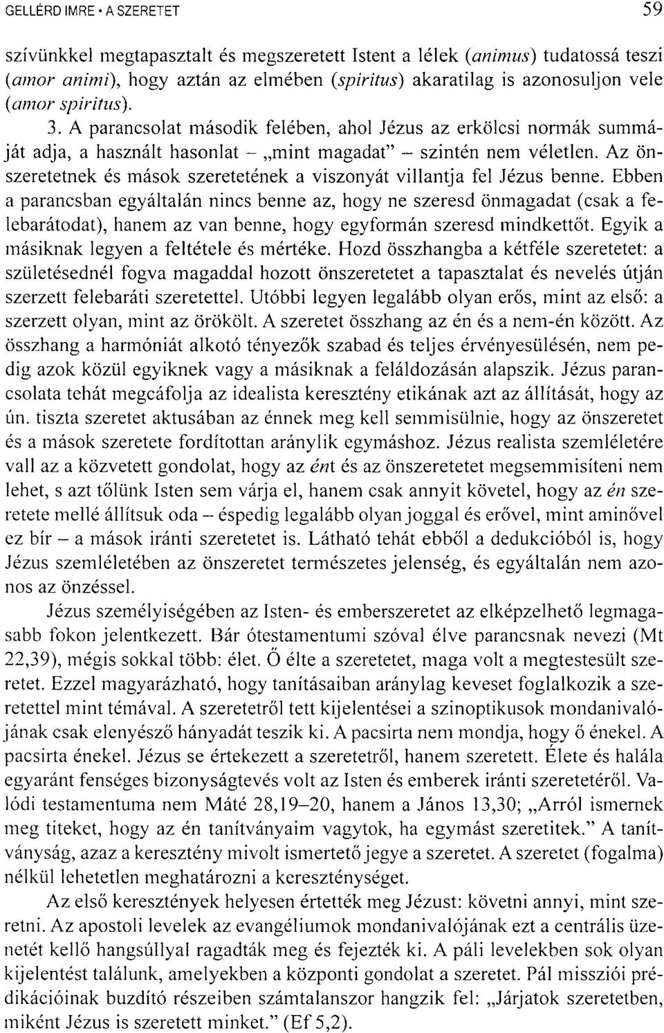 Az önszeretetnek és mások szeretetének a viszonyát villantja fel Jézus benne.