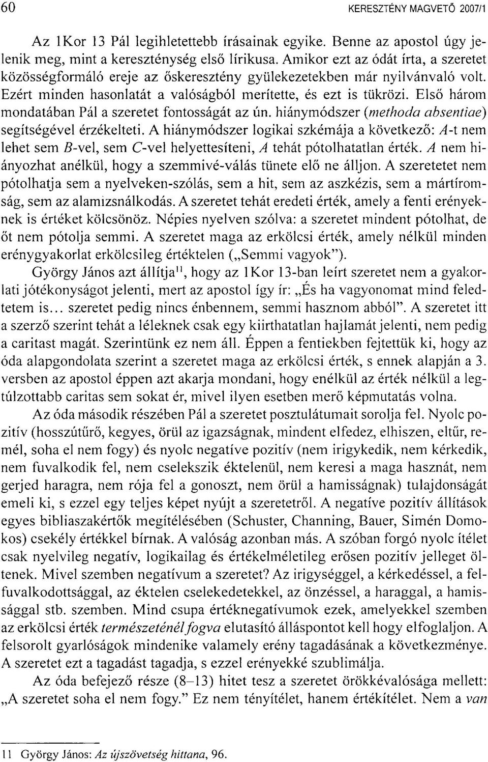 Első három mondatában Pál a szeretet fontosságát az ún. hiánymódszer (methoda absentiae) segítségével érzékelteti.