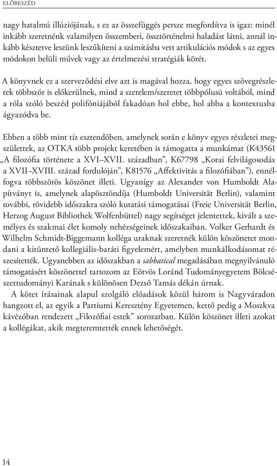 A könyvnek ez a szerveződési elve azt is magával hozza, hogy egyes szövegrészletek többször is előkerülnek, mind a szerelem/szeretet többpólusú voltából, mind a róla szóló beszéd polifóniájából