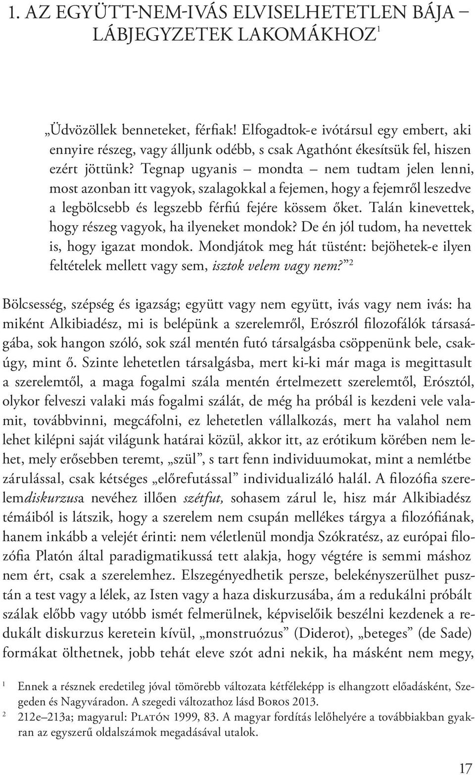 Tegnap ugyanis mondta nem tudtam jelen lenni, most azonban itt vagyok, szalagokkal a fejemen, hogy a fejemről leszedve a legbölcsebb és legszebb férfiú fejére kössem őket.