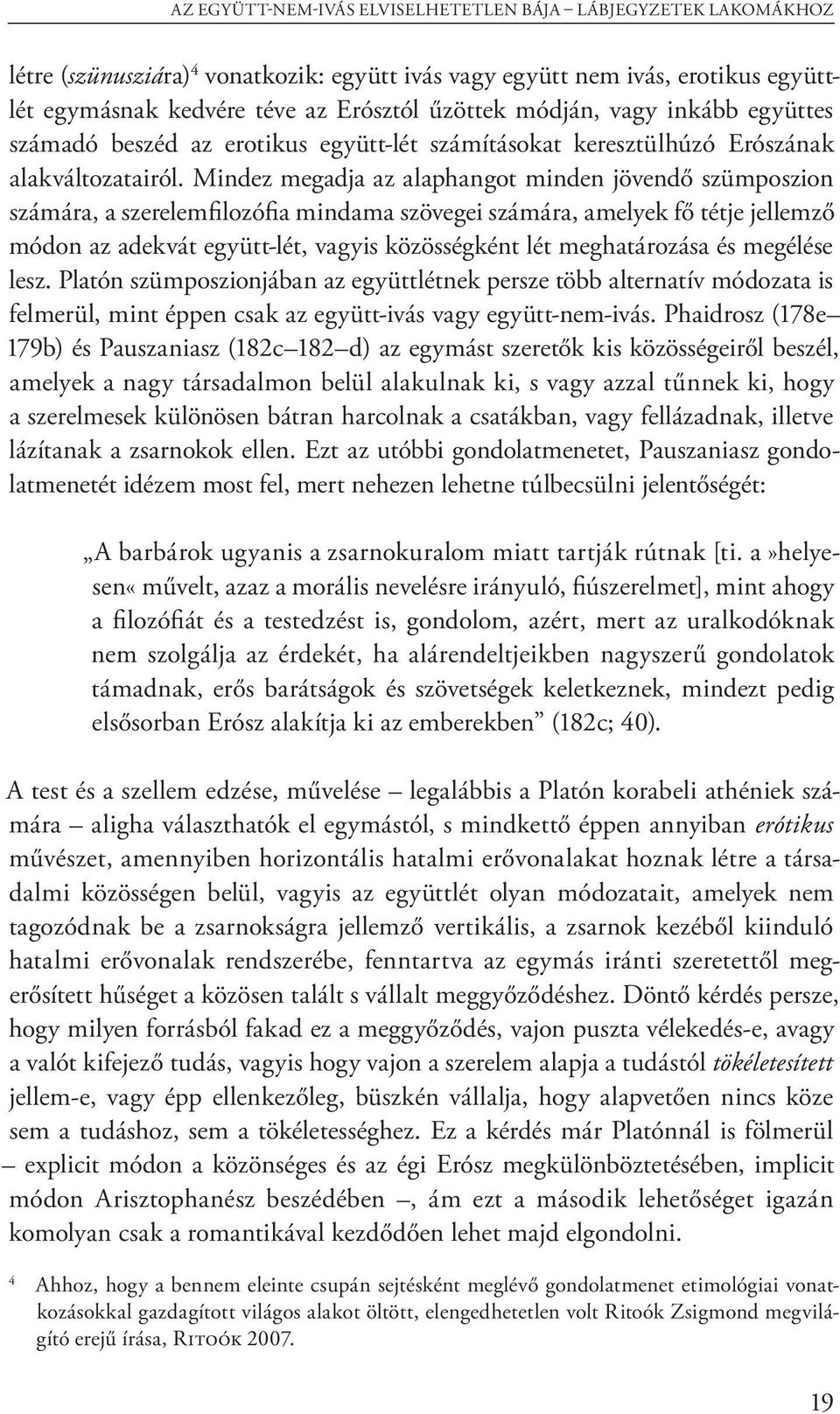 Mindez megadja az alaphangot min den jövendő szümposzion számára, a szerelemfilozófia mindama szövegei számá ra, amelyek fő tétje jellemző módon az adekvát együtt-lét, vagyis közösségként lét