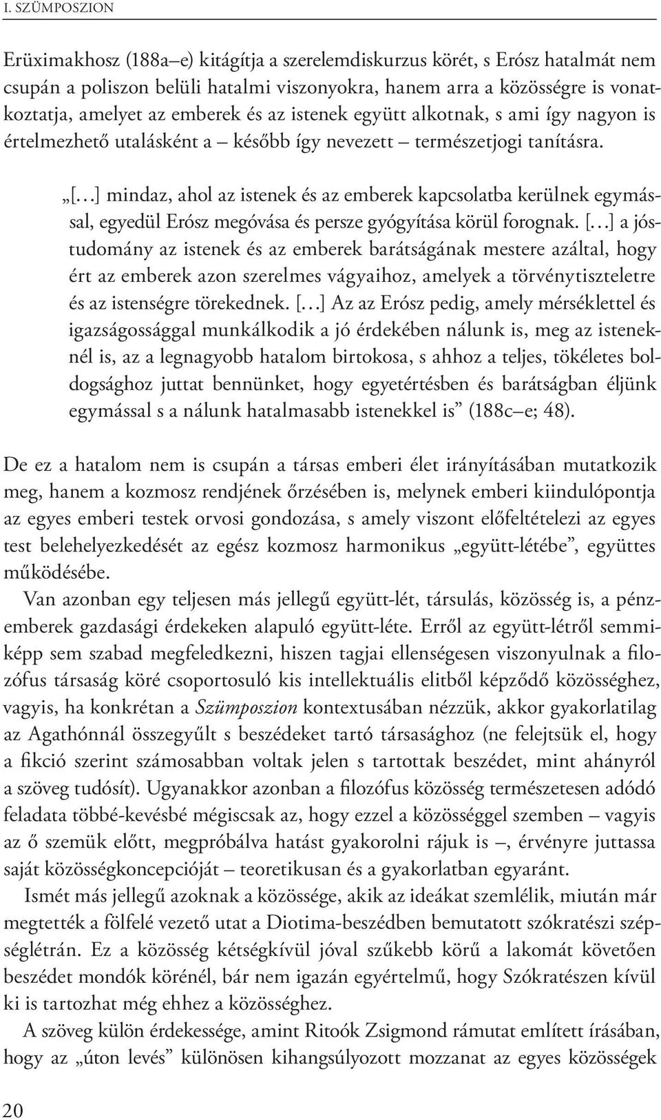 20 [ ] mindaz, ahol az istenek és az emberek kapcsolatba kerülnek egymással, egyedül Erósz megóvása és persze gyógyítása körül forognak.