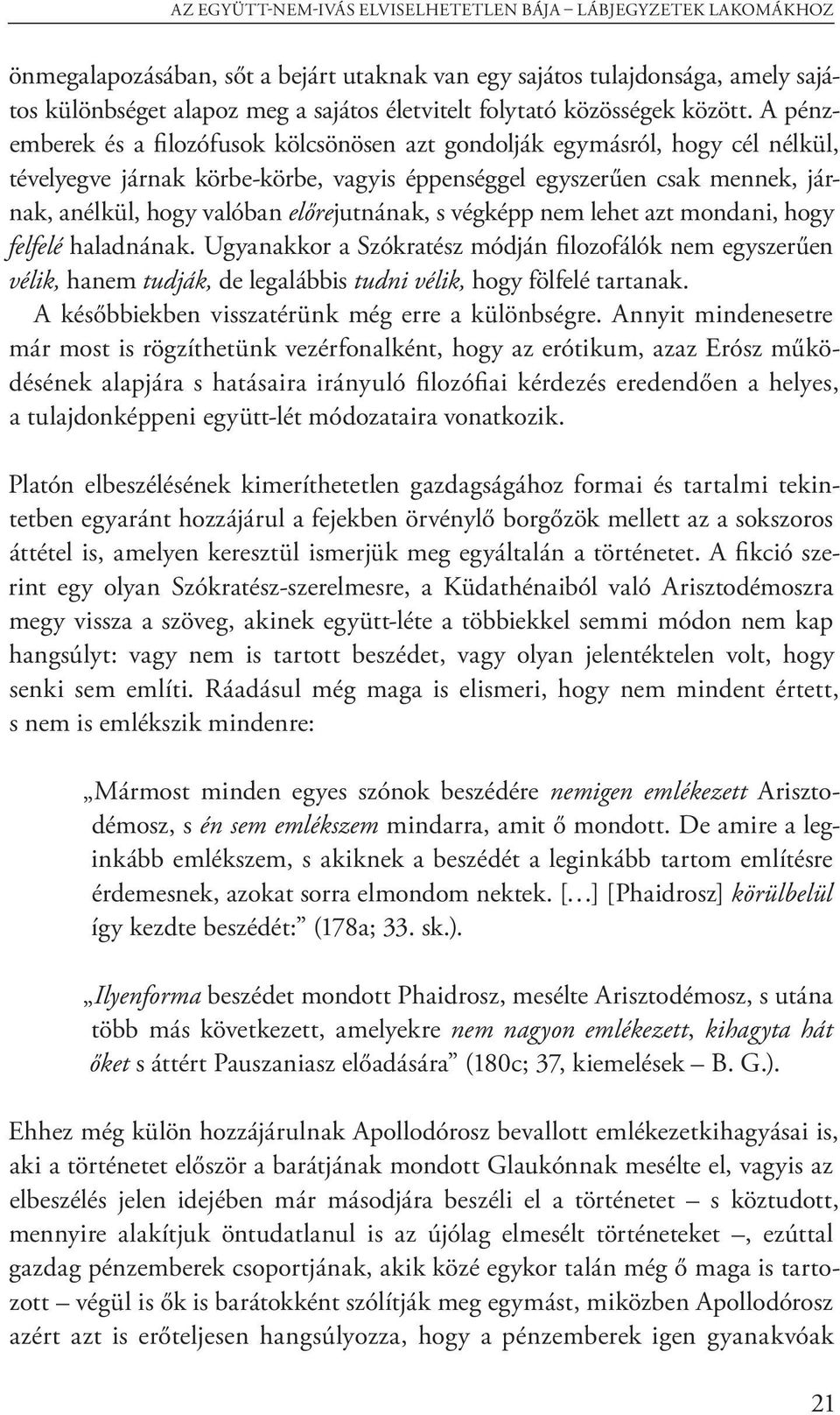 A pénzemberek és a filozófusok kölcsönösen azt gondolják egymásról, hogy cél nélkül, tévelyegve járnak körbe-körbe, vagyis éppenséggel egyszerűen csak mennek, jár - nak, anélkül, hogy valóban