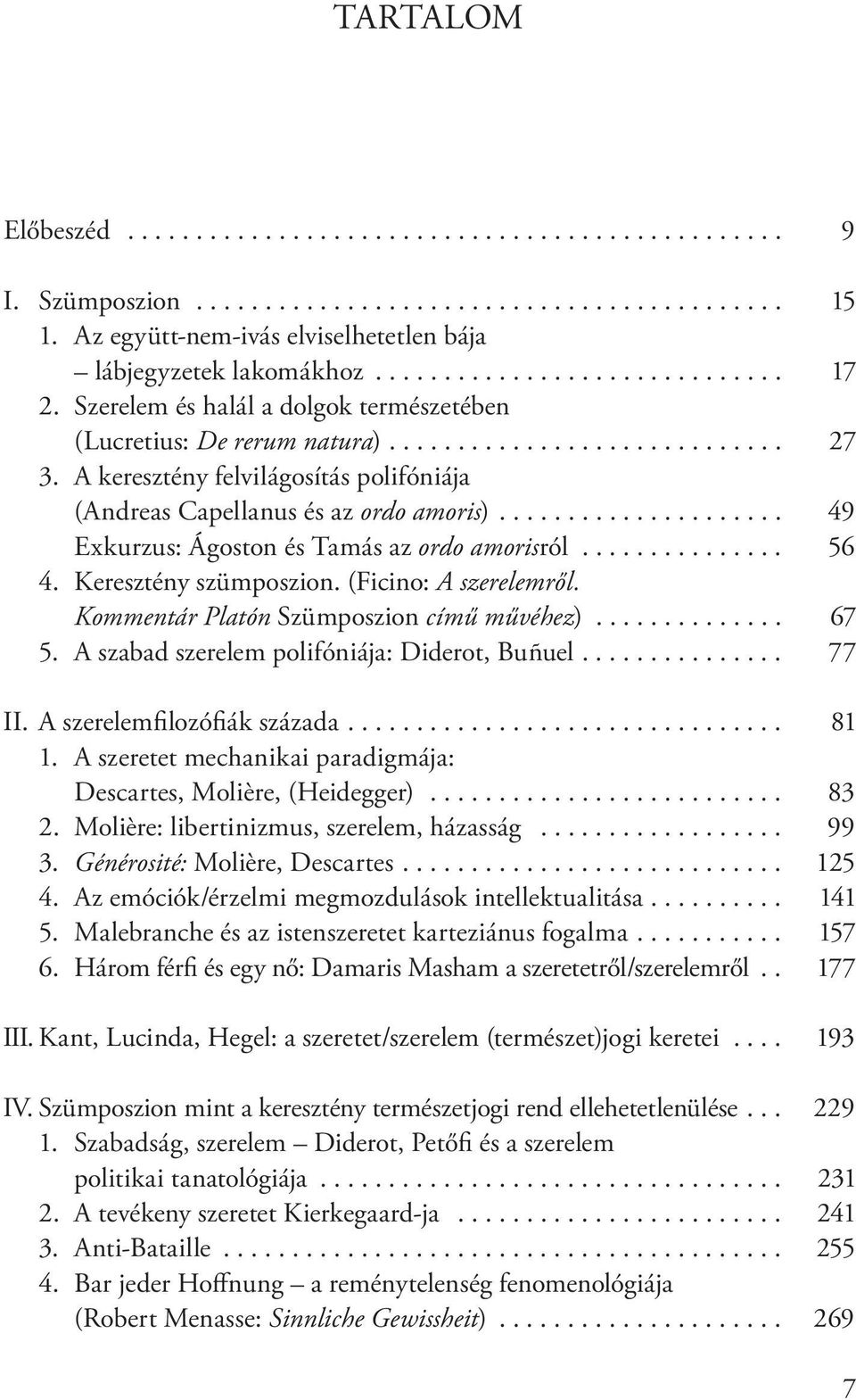 A keresztény felvilágosítás polifóniája (Andreas Capellanus és az ordo amoris)..................... 49 Exkurzus: Ágoston és Tamás az ordo amorisról............... 56 4. Keresztény szümposzion.