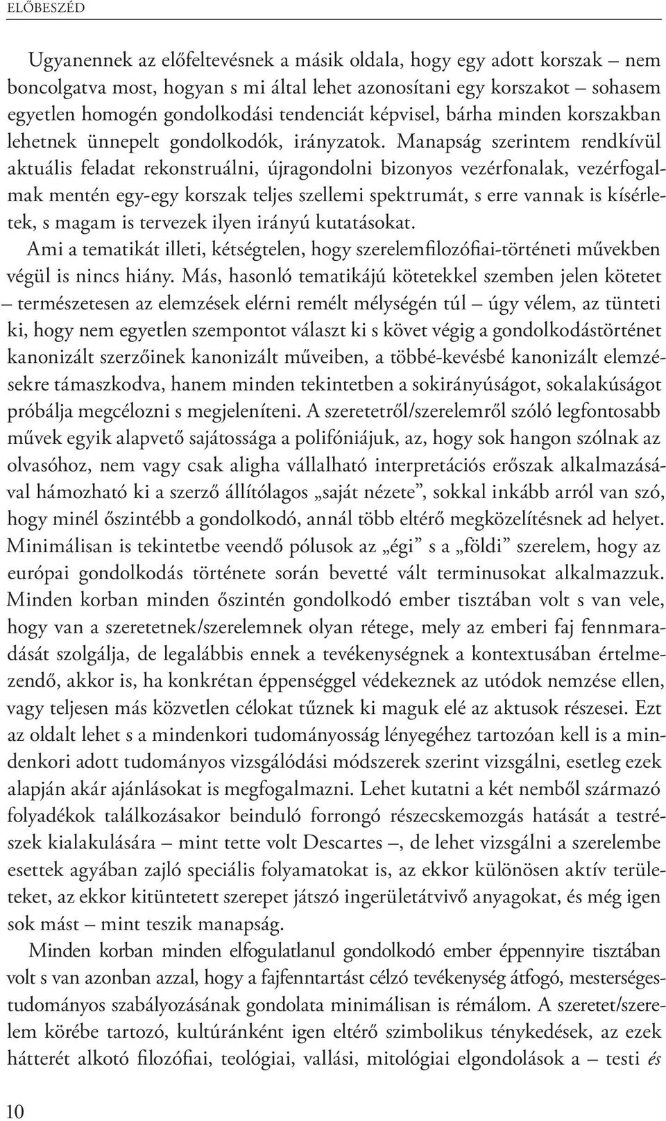 Manapság szerintem rendkívül aktuális feladat rekonstruálni, újragondolni bizonyos vezérfonalak, vezérfogalmak mentén egy-egy korszak teljes szellemi spektrumát, s erre vannak is kísérletek, s magam