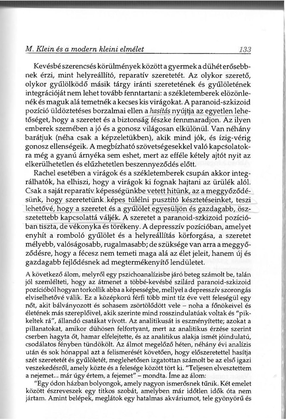 virágokat. A paranoid-szkizoid pozíció iildöztetéses borzalmai ellen a hasítás nyújtja az egyetlen lehetőséget, hogy a szeretet és a biztonság fészke fennmaradjon.