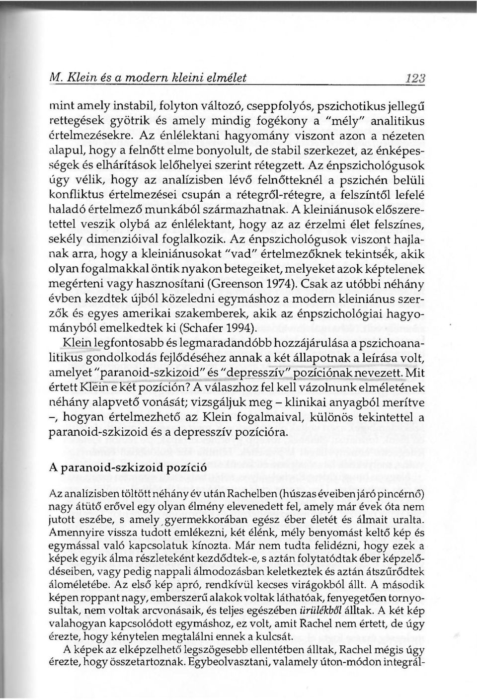 Az énpszichológusok úgy vélik, hogy az analízisben lévő felnőtteknél a pszichén belüli konfliktus értelmezései csupán a rétegről-rétegre, a felszíntől lefelé haladó értelmező munkából származhatnak.