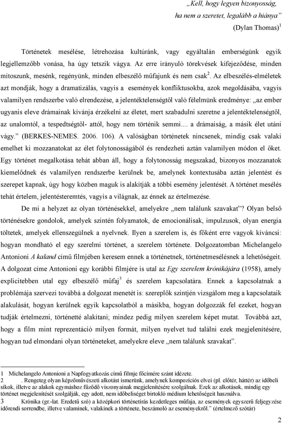 Az elbeszélés-elméletek azt mondják, hogy a dramatizálás, vagyis a események konfliktusokba, azok megoldásába, vagyis valamilyen rendszerbe való elrendezése, a jelentéktelenségtől való félelmünk