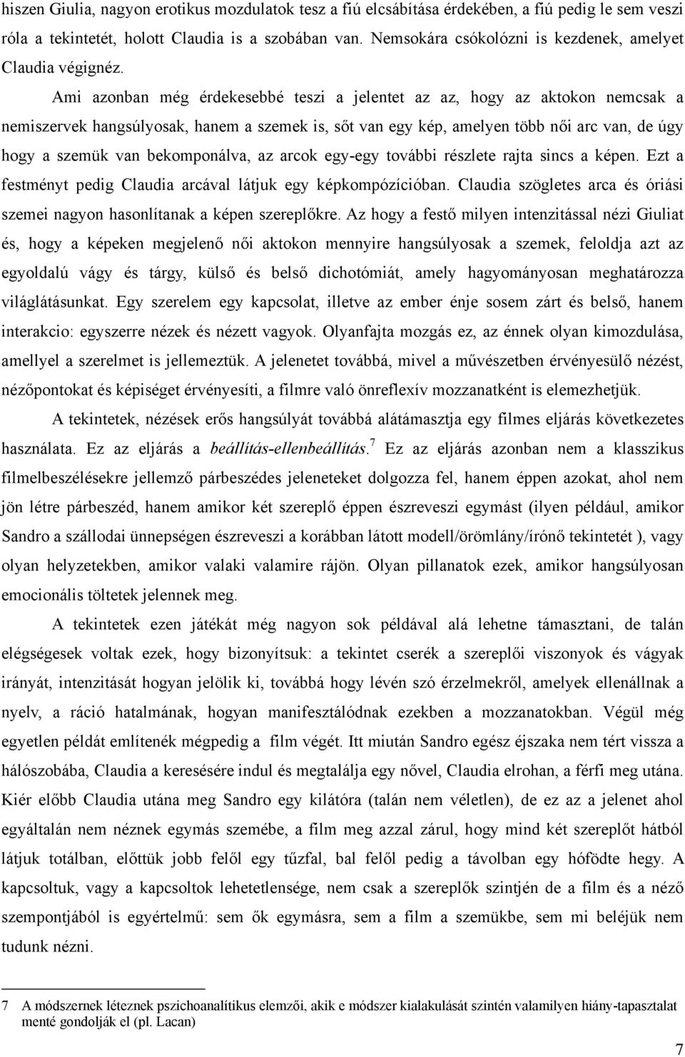 Ami azonban még érdekesebbé teszi a jelentet az az, hogy az aktokon nemcsak a nemiszervek hangsúlyosak, hanem a szemek is, sőt van egy kép, amelyen több női arc van, de úgy hogy a szemük van