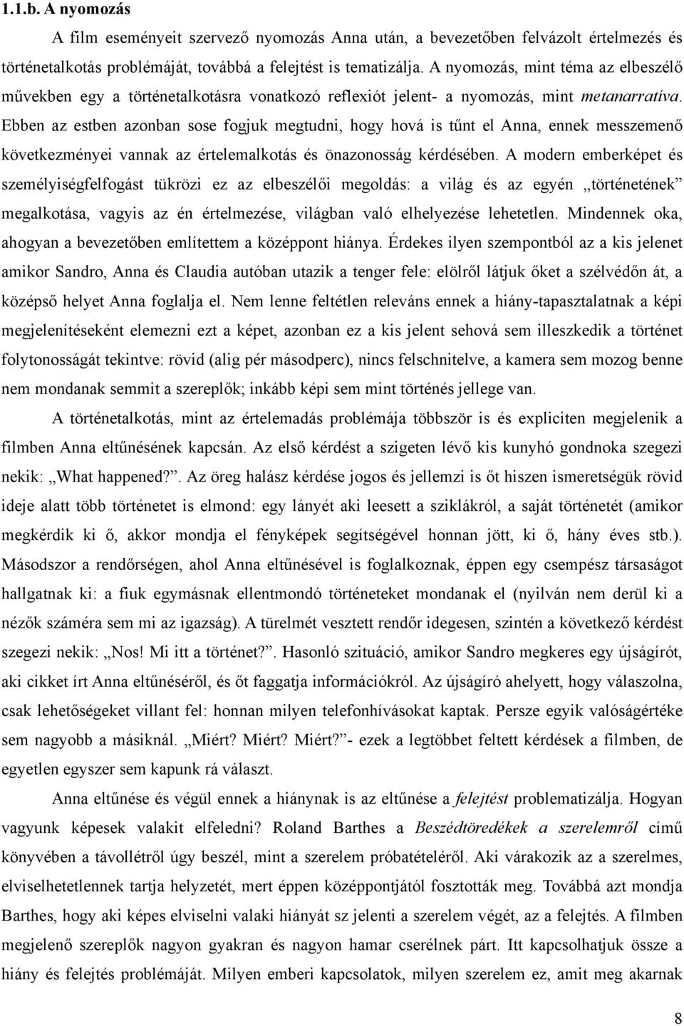 Ebben az estben azonban sose fogjuk megtudni, hogy hová is tűnt el Anna, ennek messzemenő következményei vannak az értelemalkotás és önazonosság kérdésében.