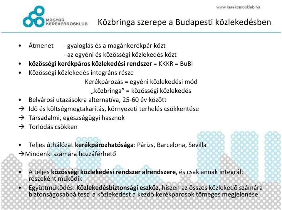 csökkentése Társadalmi, egészségügyi hasznok Torlódás csökken Teljes úthálózat kerékpározhatósága: Párizs, Barcelona, Sevilla Mindenki számára hozzáférhető A teljes közösségi közlekedési rendszer