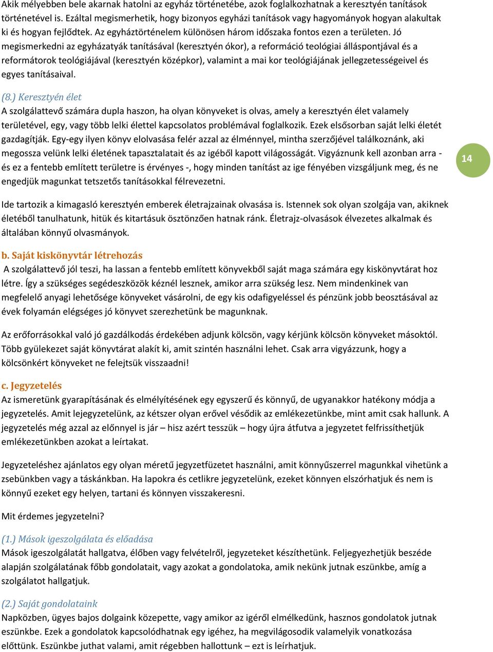 Jó megismerkedni az egyházatyák tanításával (keresztyén ókor), a reformáció teológiai álláspontjával és a reformátorok teológiájával (keresztyén középkor), valamint a mai kor teológiájának