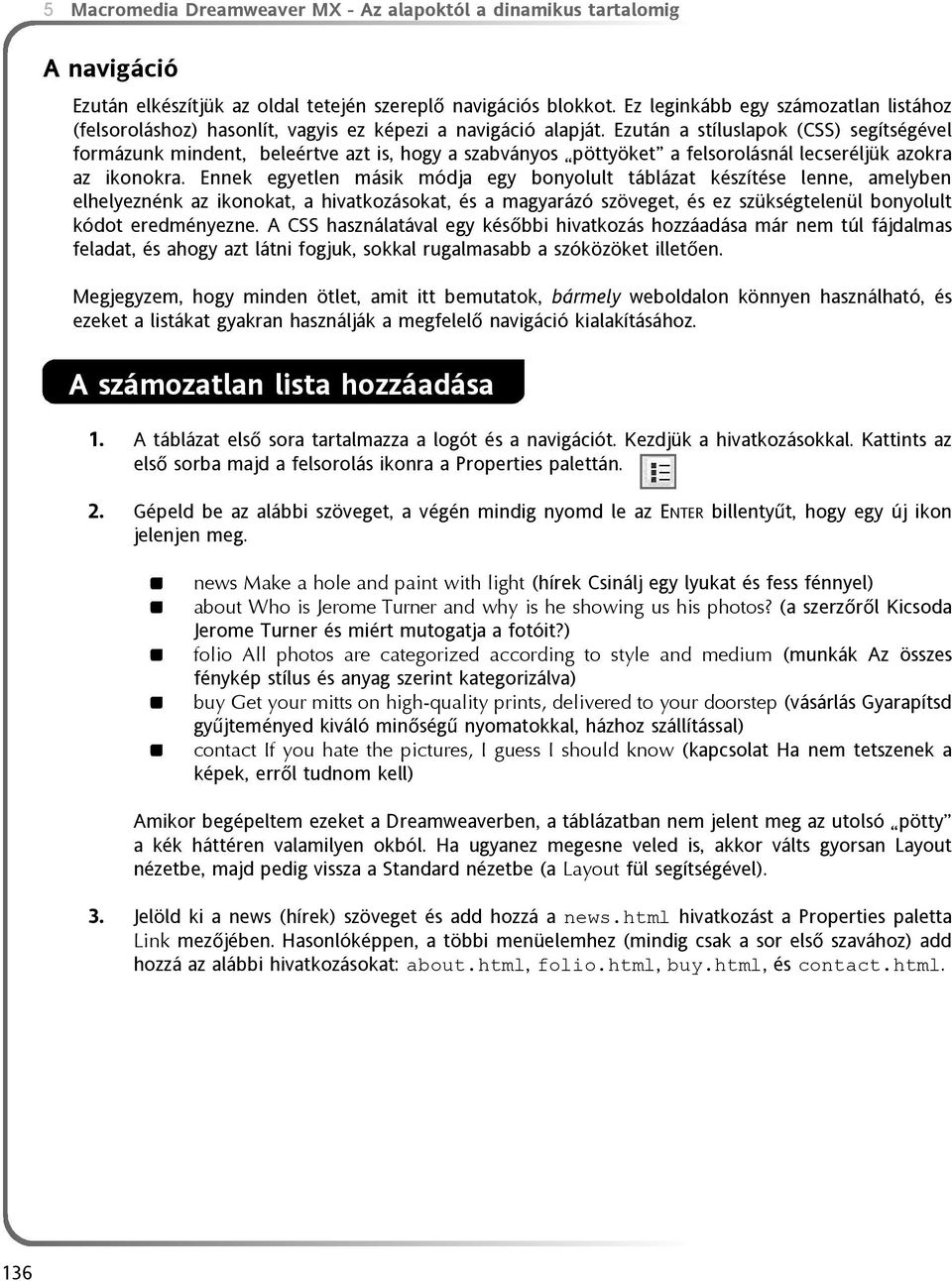 Ezután a stíluslapok (CSS) segítségével formázunk mindent, beleértve azt is, hogy a szabványos pöttyöket a felsorolásnál lecseréljük azokra az ikonokra.