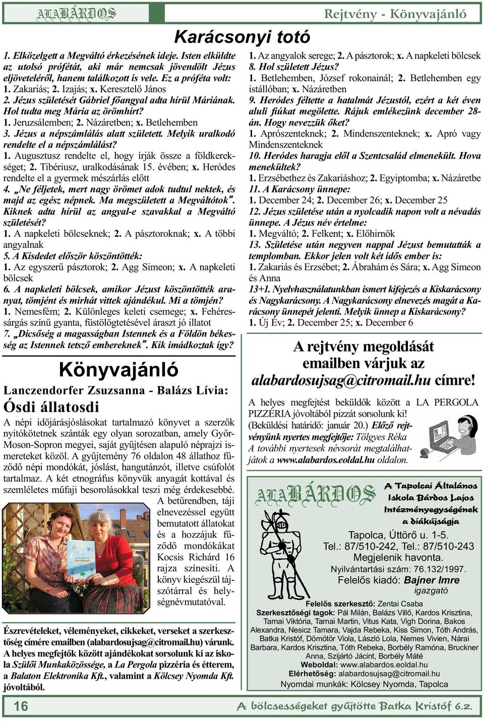 Melyik uralkodó rendelte el a népszámlálást? 1. Augusztusz rendelte el, hogy írják össze a földkerekséget; 2. Tibériusz, uralkodásának 15. évében; x. Heródes rendelte el a gyermek mészárlás előtt 4.