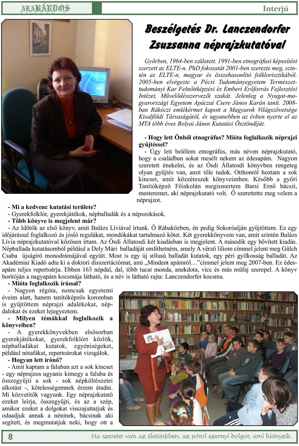 2005-ben elvégezte a Pécsi Tudományegyetem Természettudományi Kar Felnőttképzési és Emberi Erőforrás Fejlesztési Intézet, Művelődésszervezői szakát.