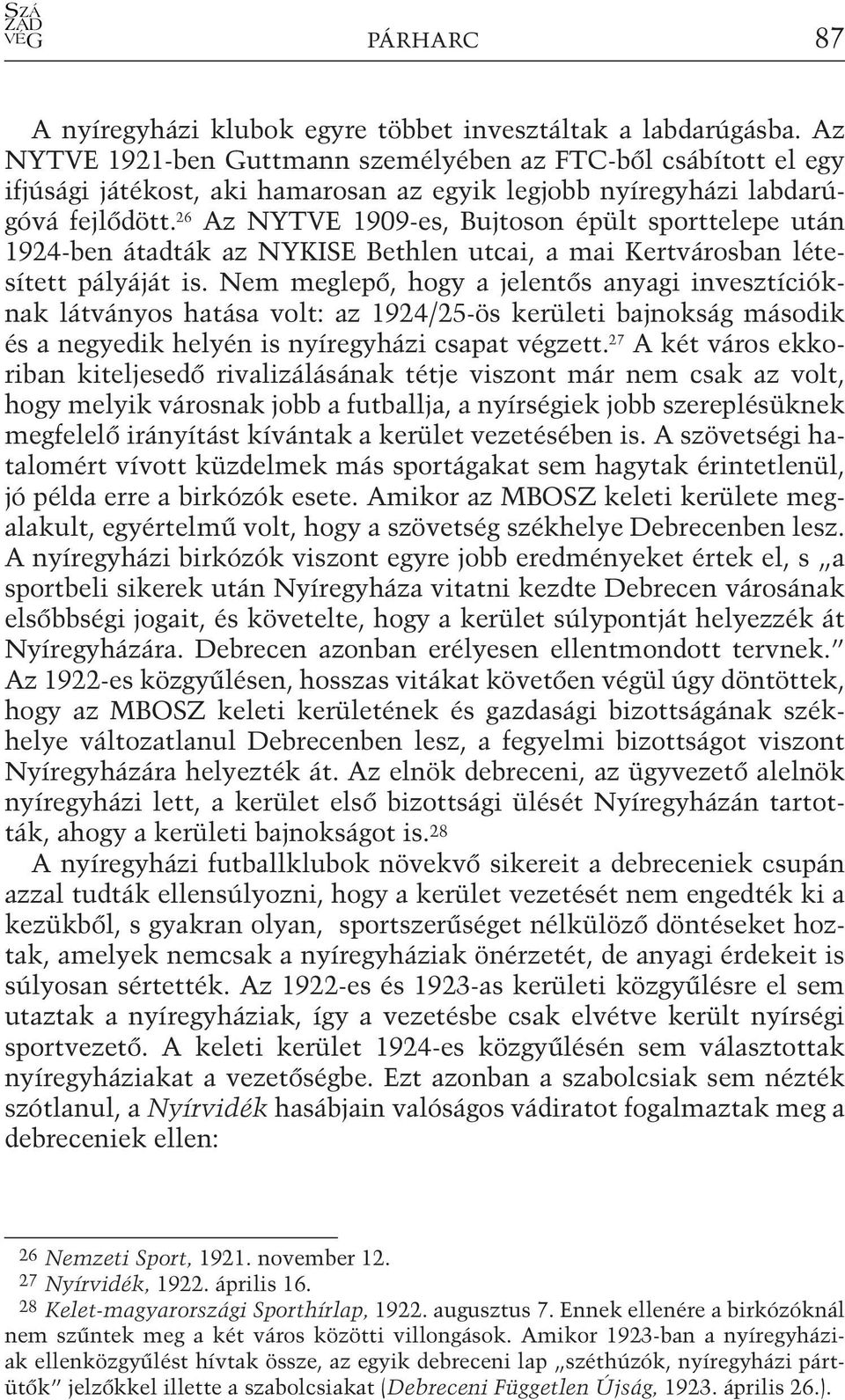 26 Az NYTVE 1909-es, Bujtoson épült sporttelepe után 1924-ben átadták az NYKISE Bethlen utcai, a mai Kertvárosban létesített pályáját is.