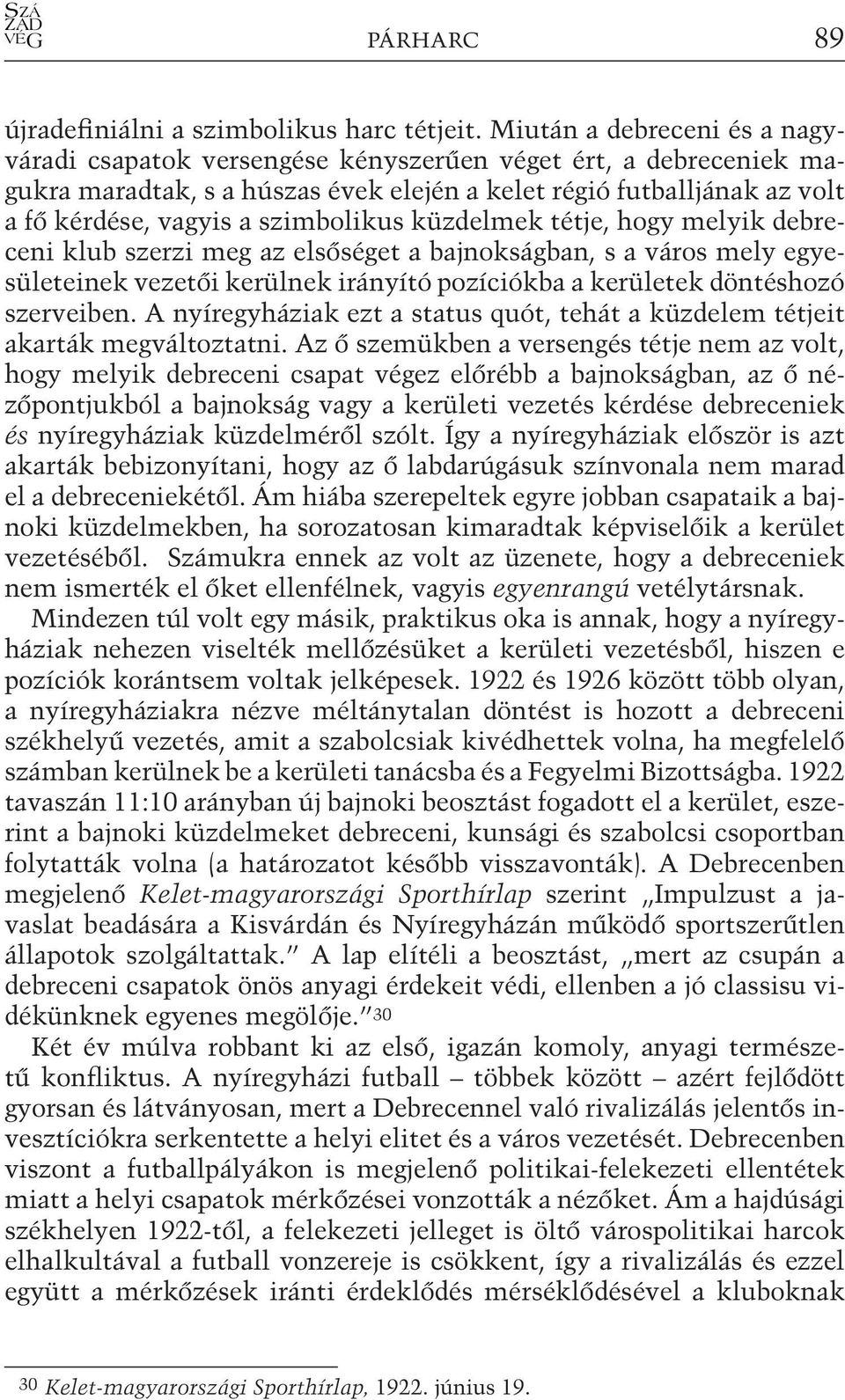 szimbolikus küzdelmek tétje, hogy melyik debreceni klub szerzi meg az elsőséget a bajnokságban, s a város mely egyesületeinek vezetői kerülnek irányító pozíciókba a kerületek döntéshozó szerveiben.