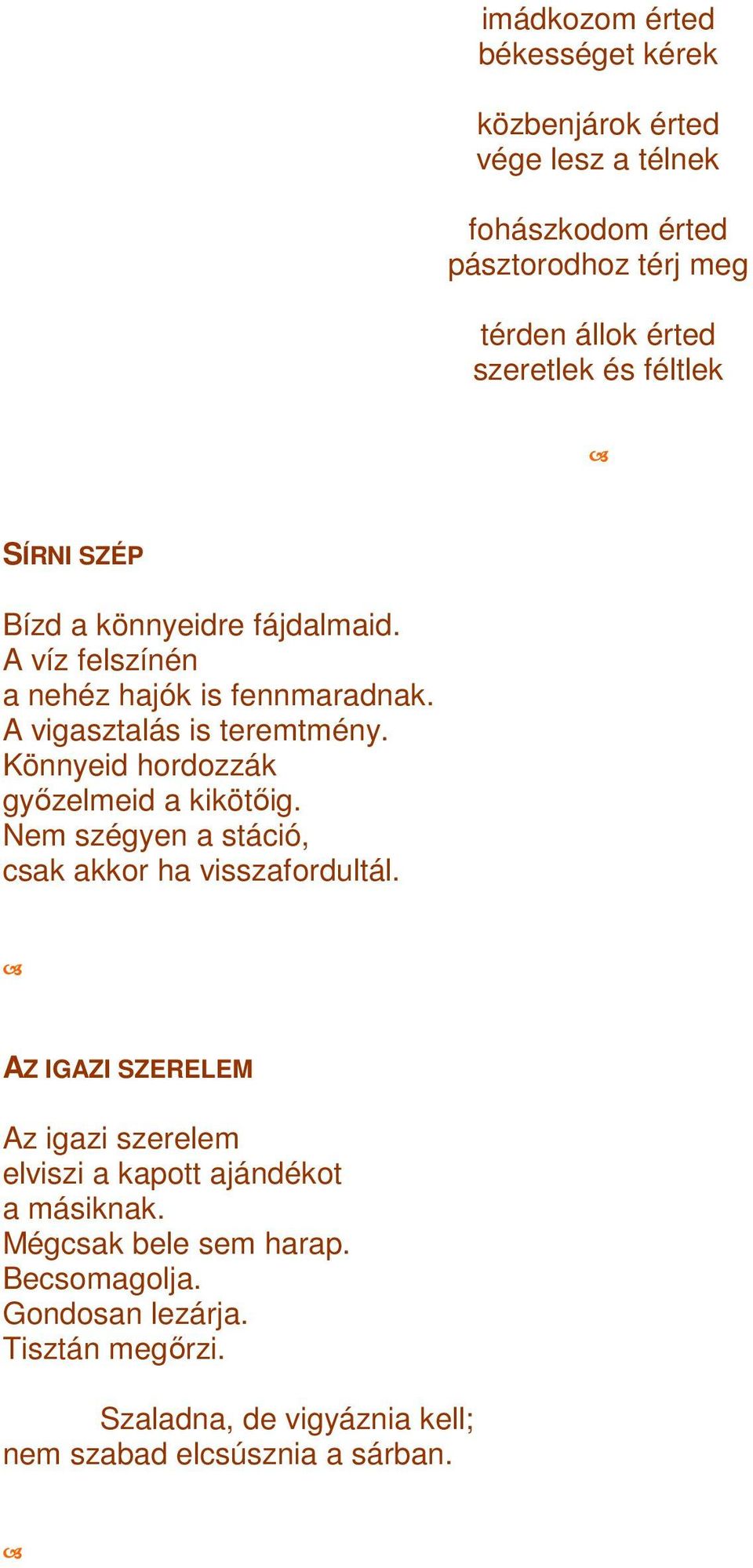 Könnyeid hordozzák gyızelmeid a kikötıig. Nem szégyen a stáció, csak akkor ha visszafordultál.