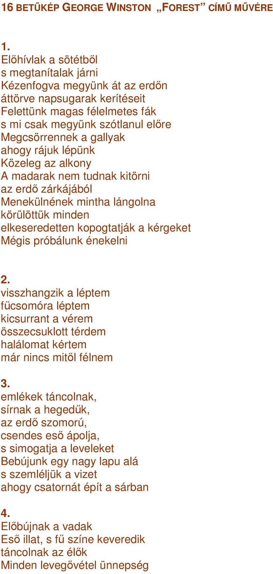 rájuk lépünk Közeleg az alkony A madarak nem tudnak kitörni az erdı zárkájából Menekülnének mintha lángolna körülöttük minden elkeseredetten kopogtatják a kérgeket Mégis próbálunk énekelni 2.