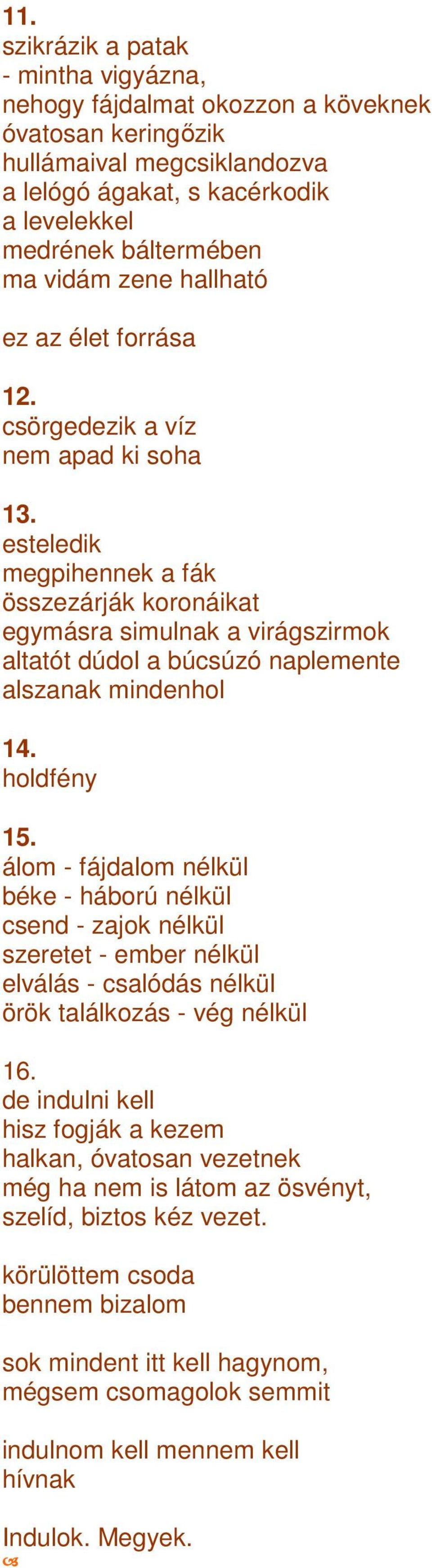 esteledik megpihennek a fák összezárják koronáikat egymásra simulnak a virágszirmok altatót dúdol a búcsúzó naplemente alszanak mindenhol 14. holdfény 15.