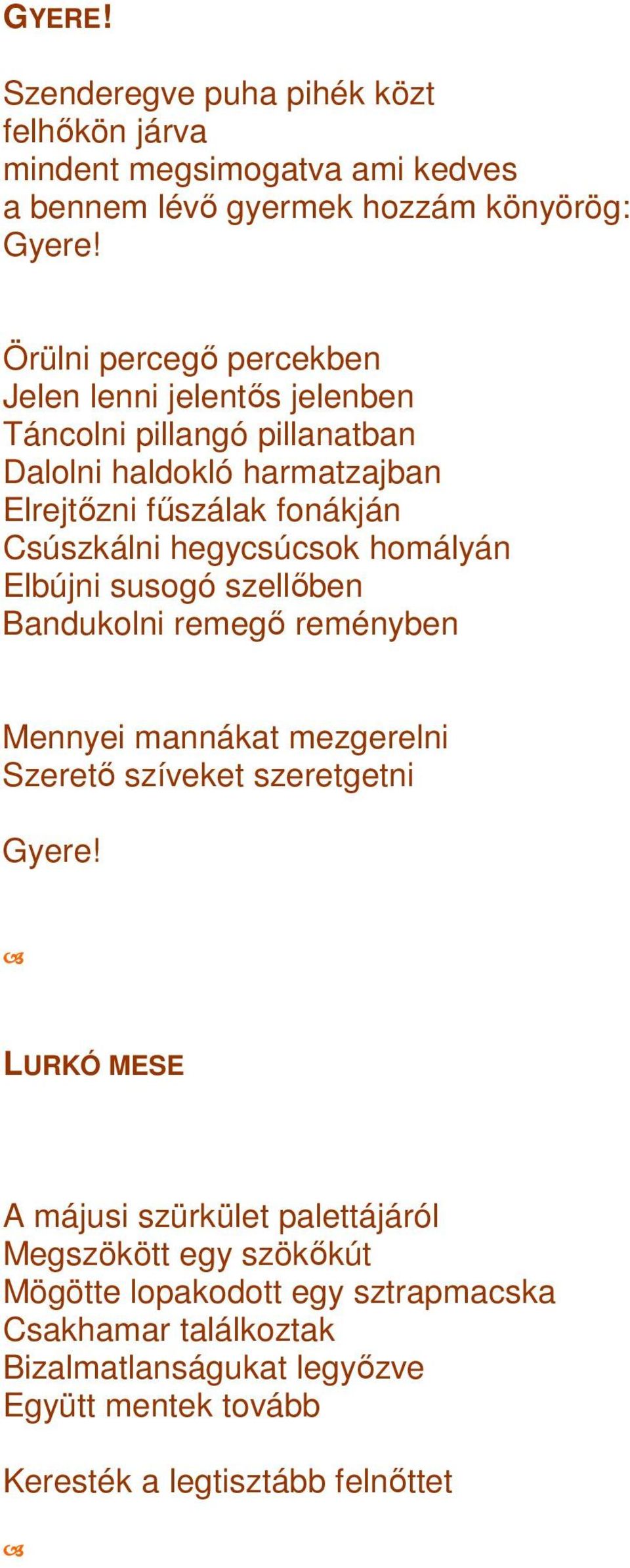 hegycsúcsok homályán Elbújni susogó szellıben Bandukolni remegı reményben Mennyei mannákat mezgerelni Szeretı szíveket szeretgetni Gyere!