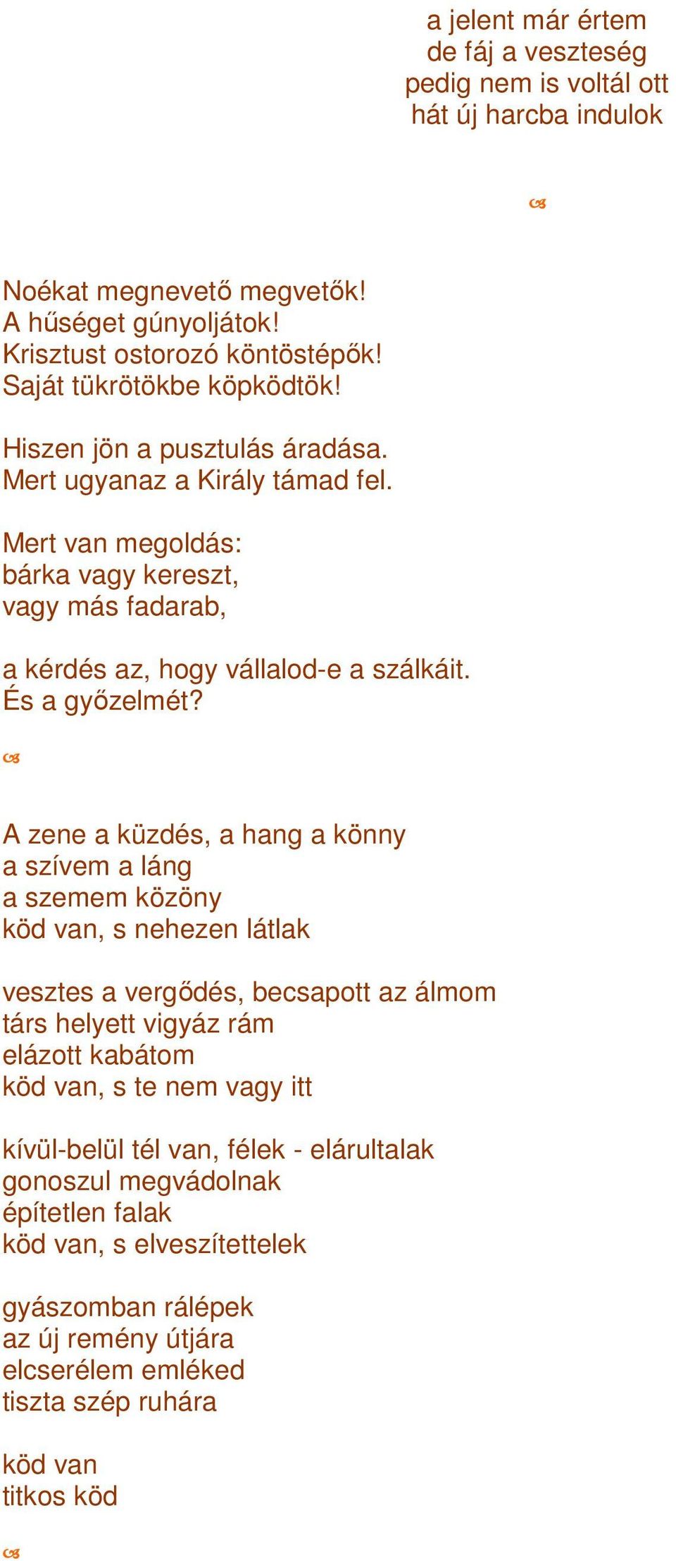 A zene a küzdés, a hang a könny a szívem a láng a szemem közöny köd van, s nehezen látlak vesztes a vergıdés, becsapott az álmom társ helyett vigyáz rám elázott kabátom köd van, s te nem vagy