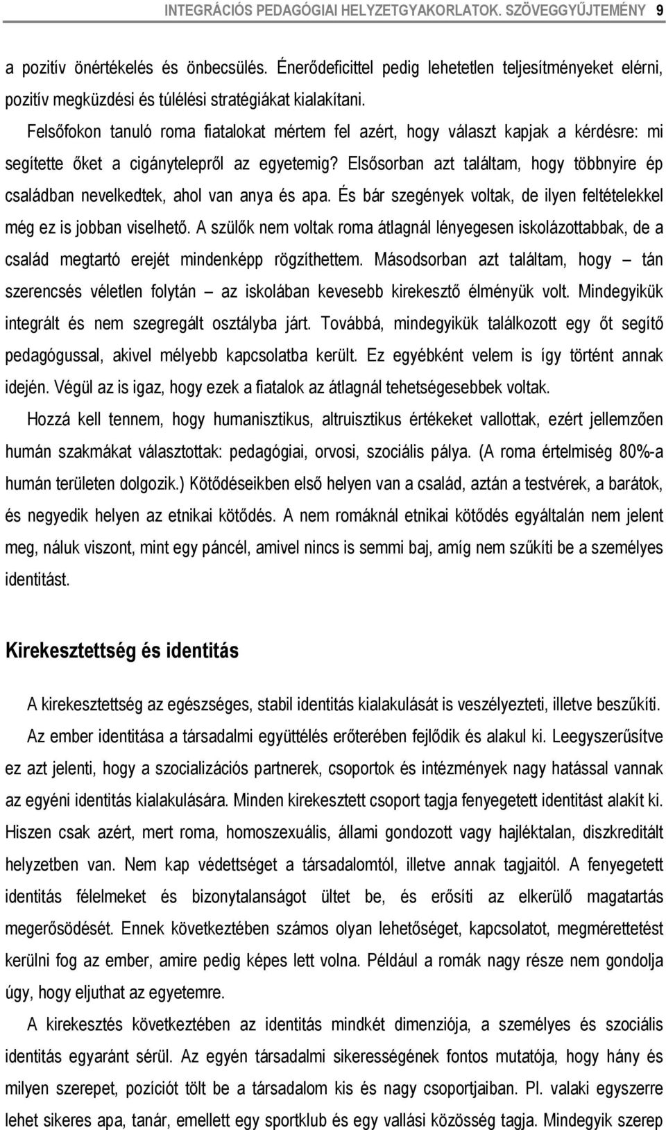 Felsőfokon tanuló roma fiatalokat mértem fel azért, hogy választ kapjak a kérdésre: mi segítette őket a cigánytelepről az egyetemig?