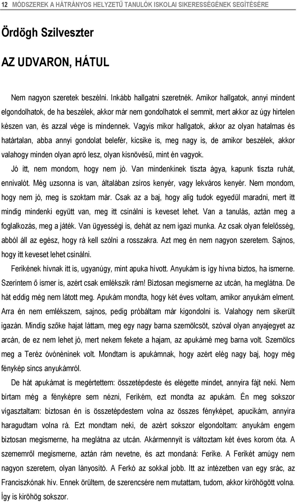 Vagyis mikor hallgatok, akkor az olyan hatalmas és határtalan, abba annyi gondolat belefér, kicsike is, meg nagy is, de amikor beszélek, akkor valahogy minden olyan apró lesz, olyan kisnövésű, mint