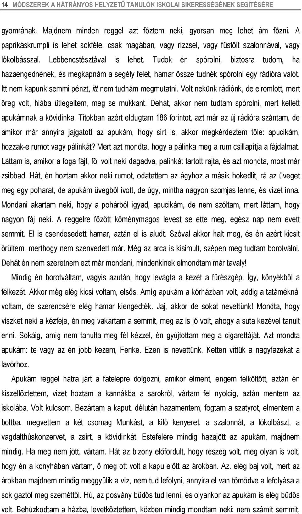 Tudok én spórolni, biztosra tudom, ha hazaengednének, és megkapnám a segély felét, hamar össze tudnék spórolni egy rádióra valót. Itt nem kapunk semmi pénzt, itt nem tudnám megmutatni.