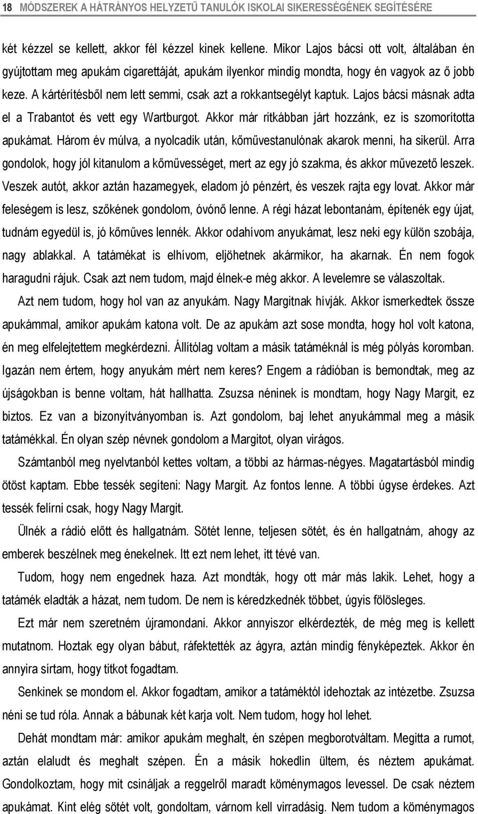 A kártérítésből nem lett semmi, csak azt a rokkantsegélyt kaptuk. Lajos bácsi másnak adta el a Trabantot és vett egy Wartburgot. Akkor már ritkábban járt hozzánk, ez is szomorította apukámat.