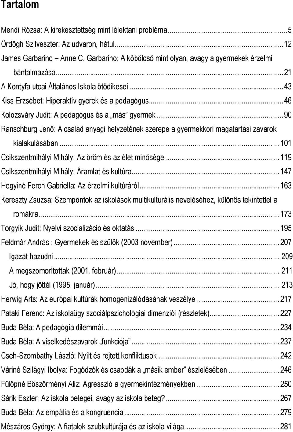 ..46 Kolozsváry Judit: A pedagógus és a más gyermek...90 Ranschburg Jenő: A család anyagi helyzetének szerepe a gyermekkori magatartási zavarok kialakulásában.