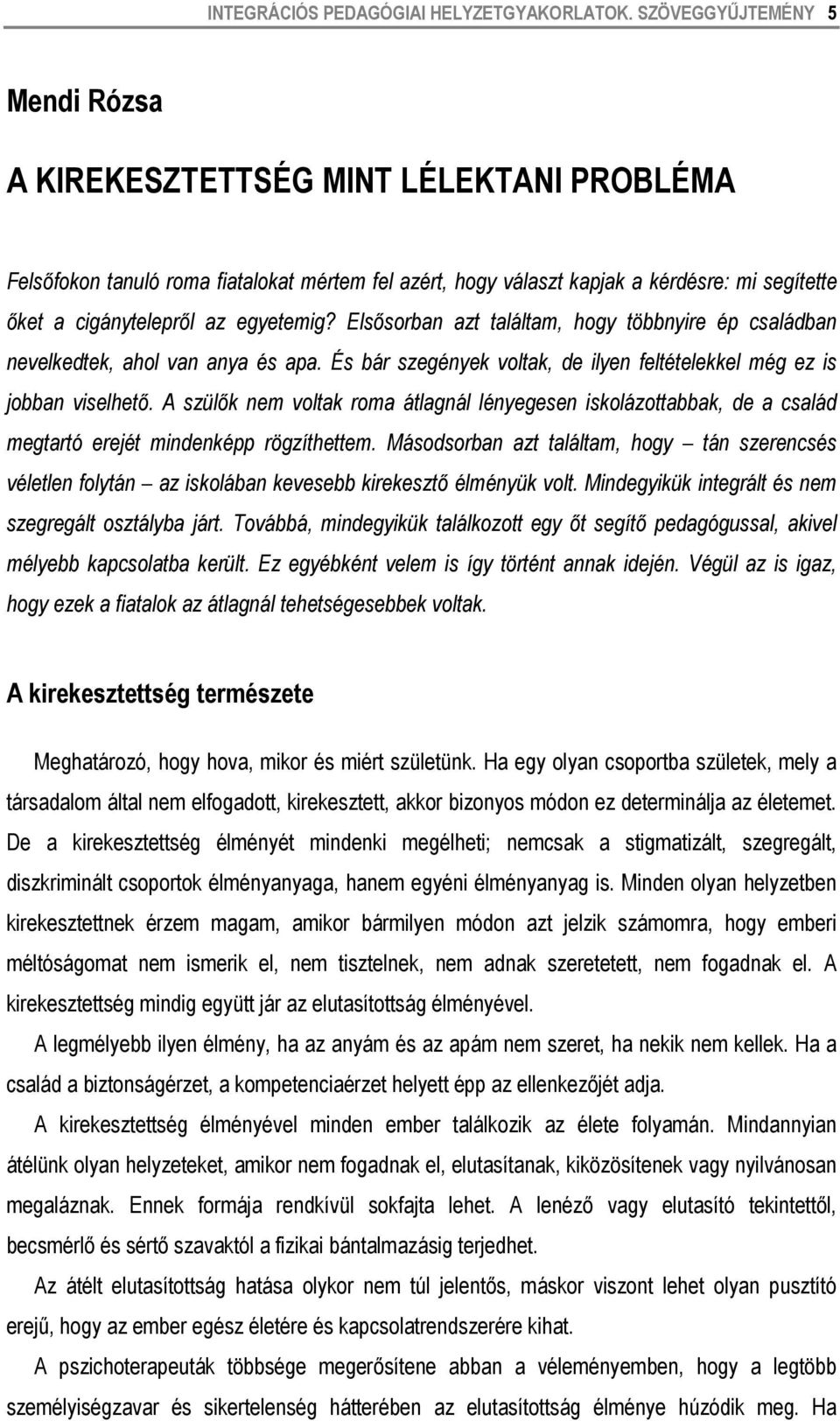 egyetemig? Elsősorban azt találtam, hogy többnyire ép családban nevelkedtek, ahol van anya és apa. És bár szegények voltak, de ilyen feltételekkel még ez is jobban viselhető.