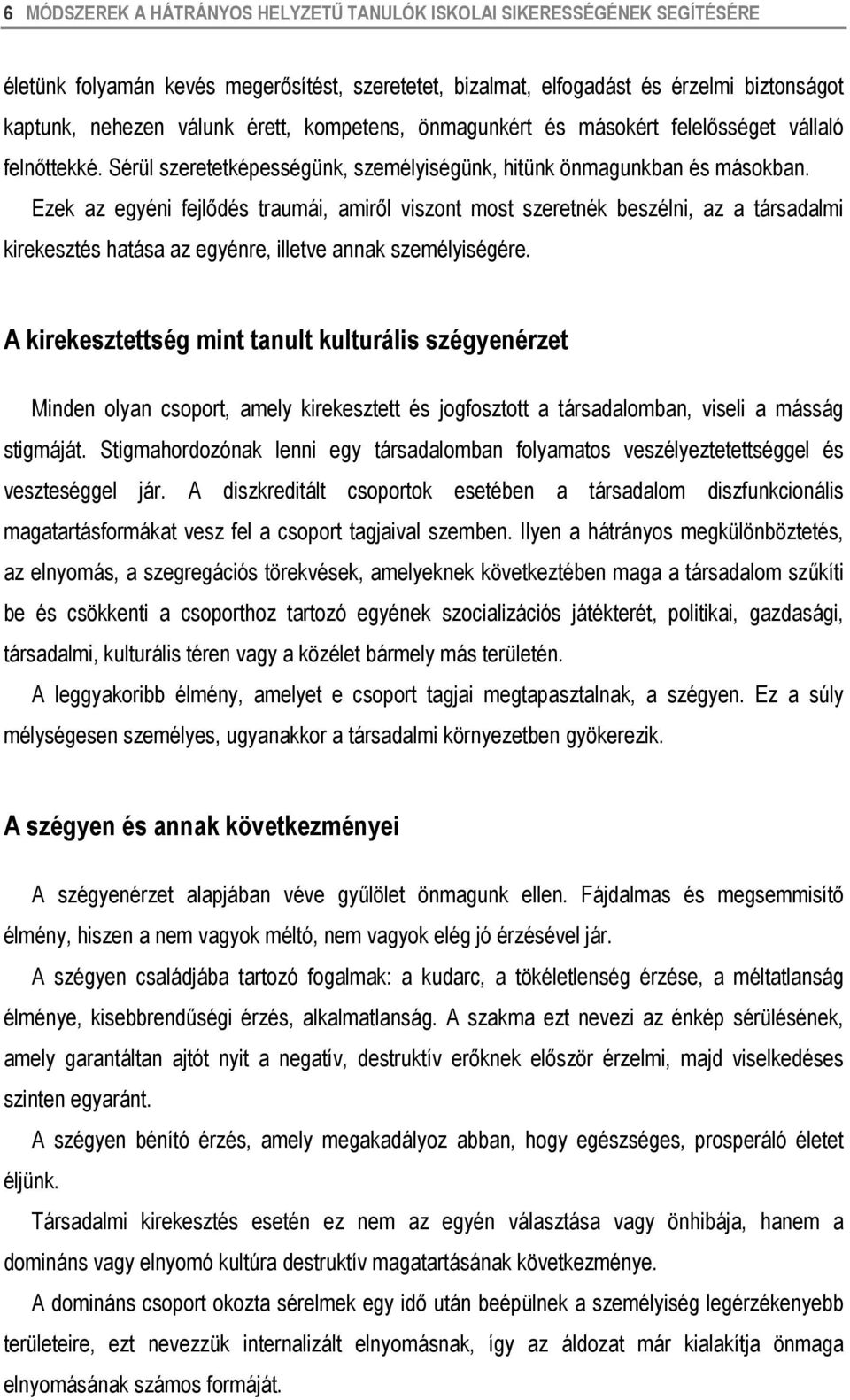 Ezek az egyéni fejlődés traumái, amiről viszont most szeretnék beszélni, az a társadalmi kirekesztés hatása az egyénre, illetve annak személyiségére.