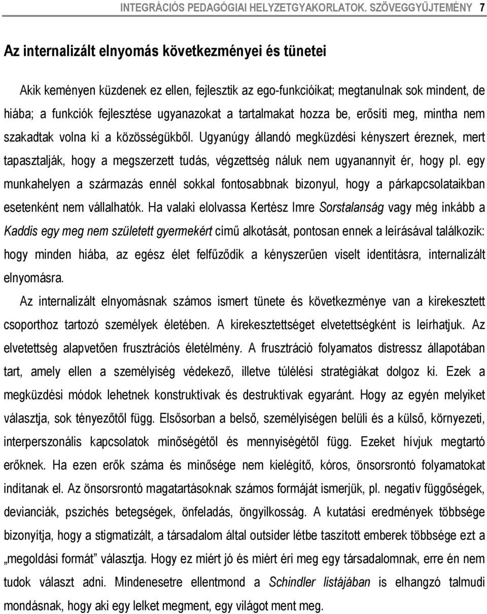 ugyanazokat a tartalmakat hozza be, erősíti meg, mintha nem szakadtak volna ki a közösségükből.