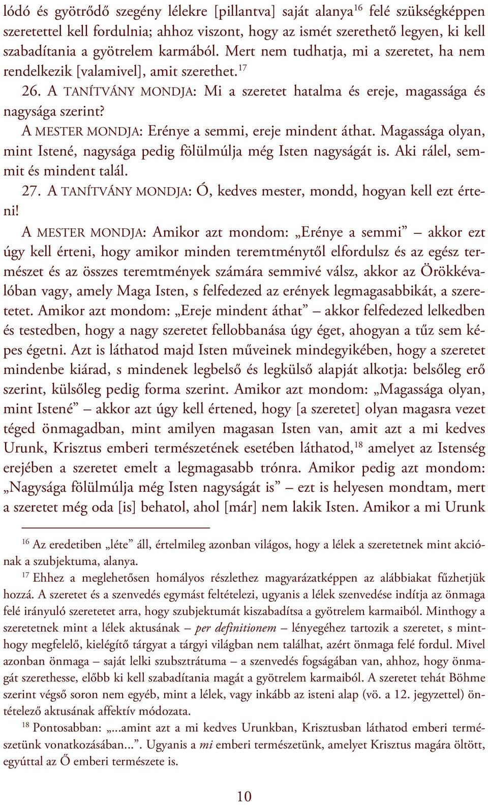 A MESTER MONDJA: Erénye a semmi, ereje mindent áthat. Magassága olyan, mint Istené, nagysága pedig fölülmúlja még Isten nagyságát is. Aki rálel, semmit és mindent talál. 27.