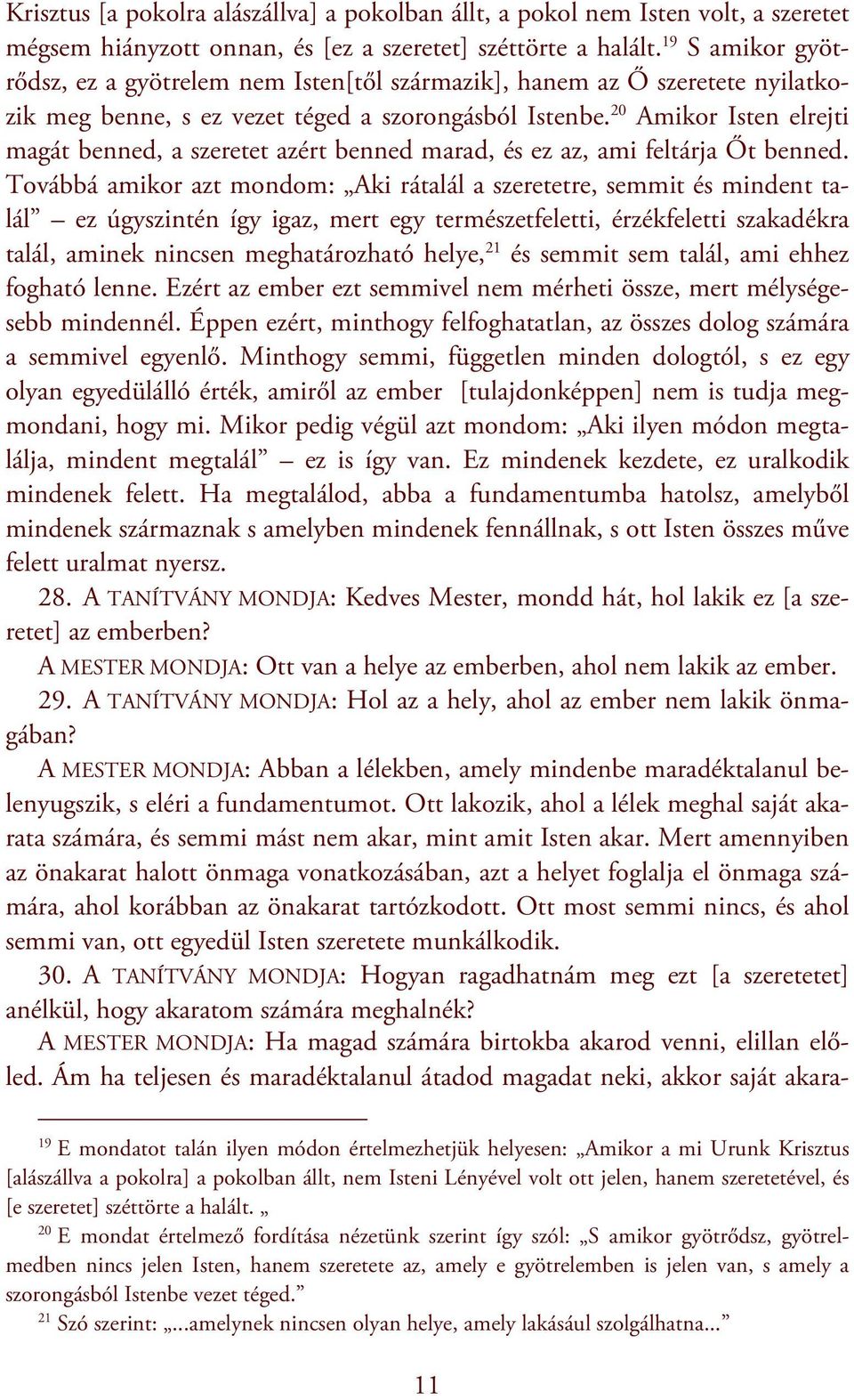 20 Amikor Isten elrejti magát benned, a szeretet azért benned marad, és ez az, ami feltárja Őt benned.