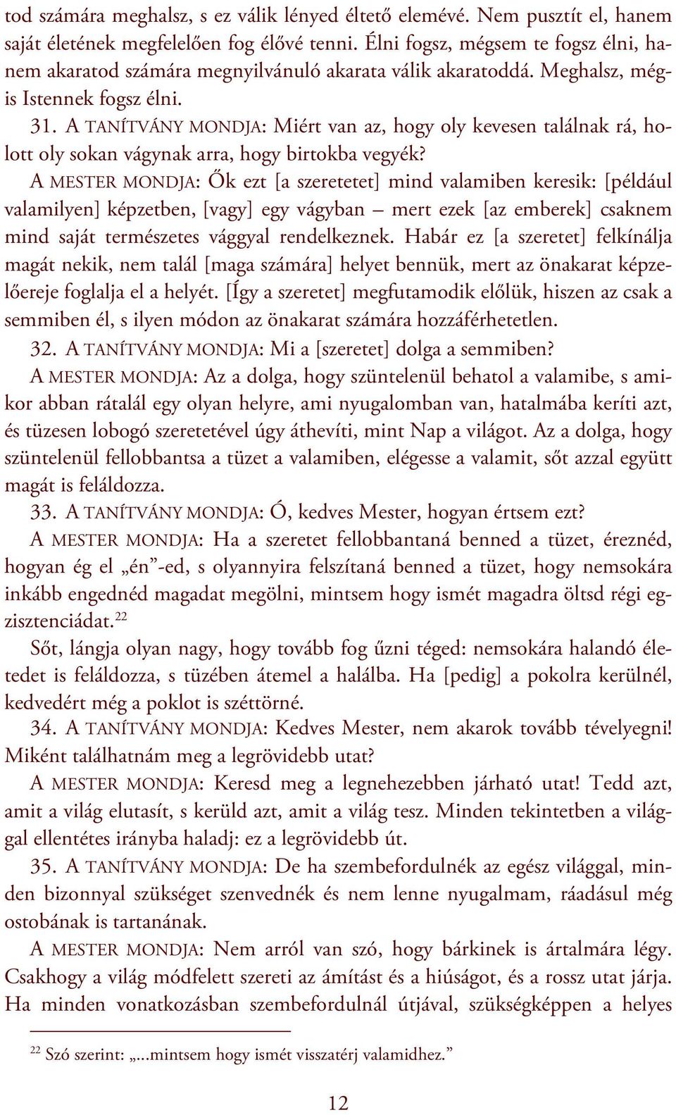 A TANÍTVÁNY MONDJA: Miért van az, hogy oly kevesen találnak rá, holott oly sokan vágynak arra, hogy birtokba vegyék?