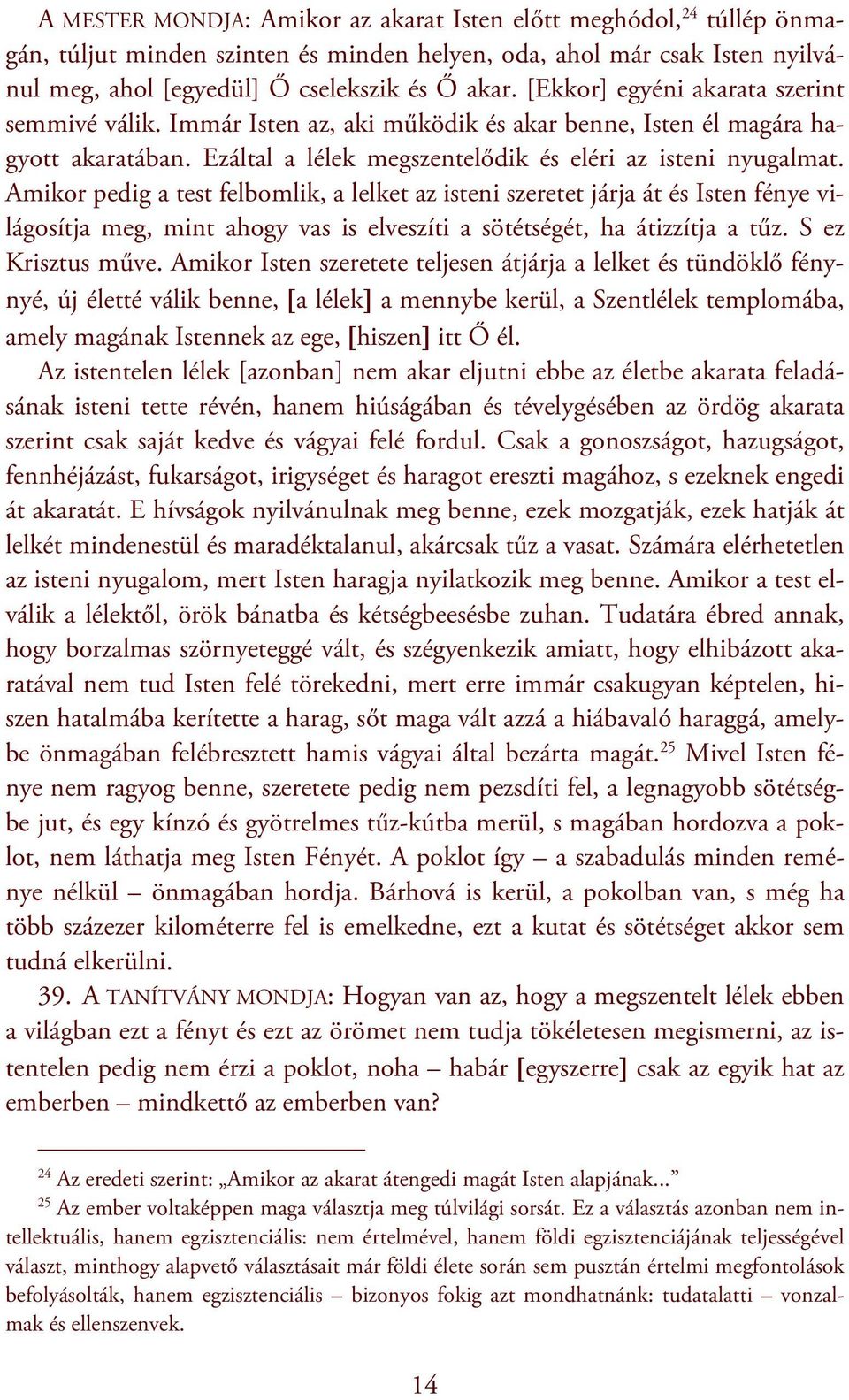 Amikor pedig a test felbomlik, a lelket az isteni szeretet járja át és Isten fénye világosítja meg, mint ahogy vas is elveszíti a sötétségét, ha átizzítja a tűz. S ez Krisztus műve.