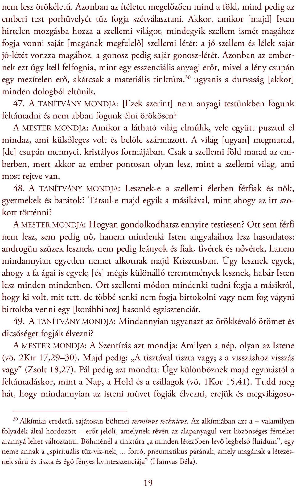 vonzza magához, a gonosz pedig sajár gonosz-létét.