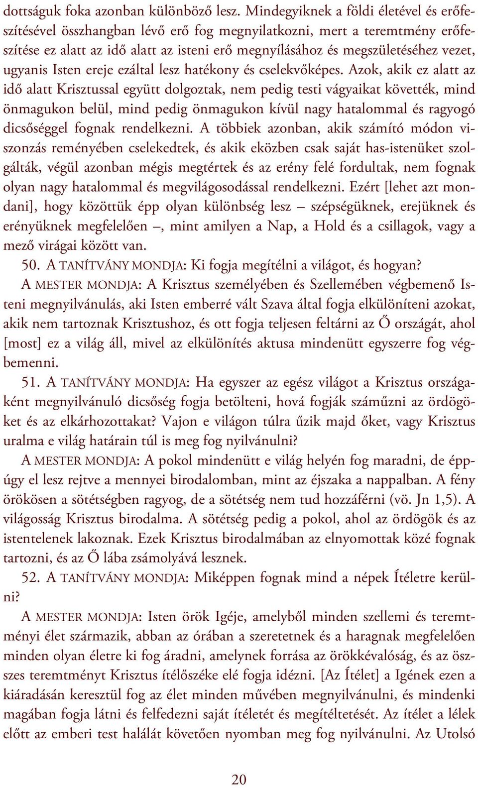 ugyanis Isten ereje ezáltal lesz hatékony és cselekvőképes.