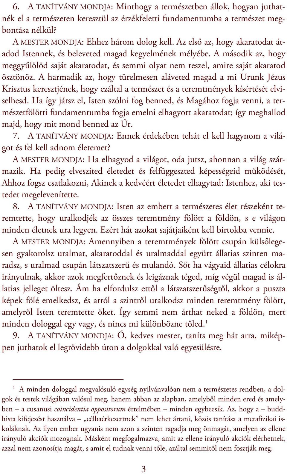 A harmadik az, hogy türelmesen aláveted magad a mi Urunk Jézus Krisztus keresztjének, hogy ezáltal a természet és a teremtmények kísértését elviselhesd.