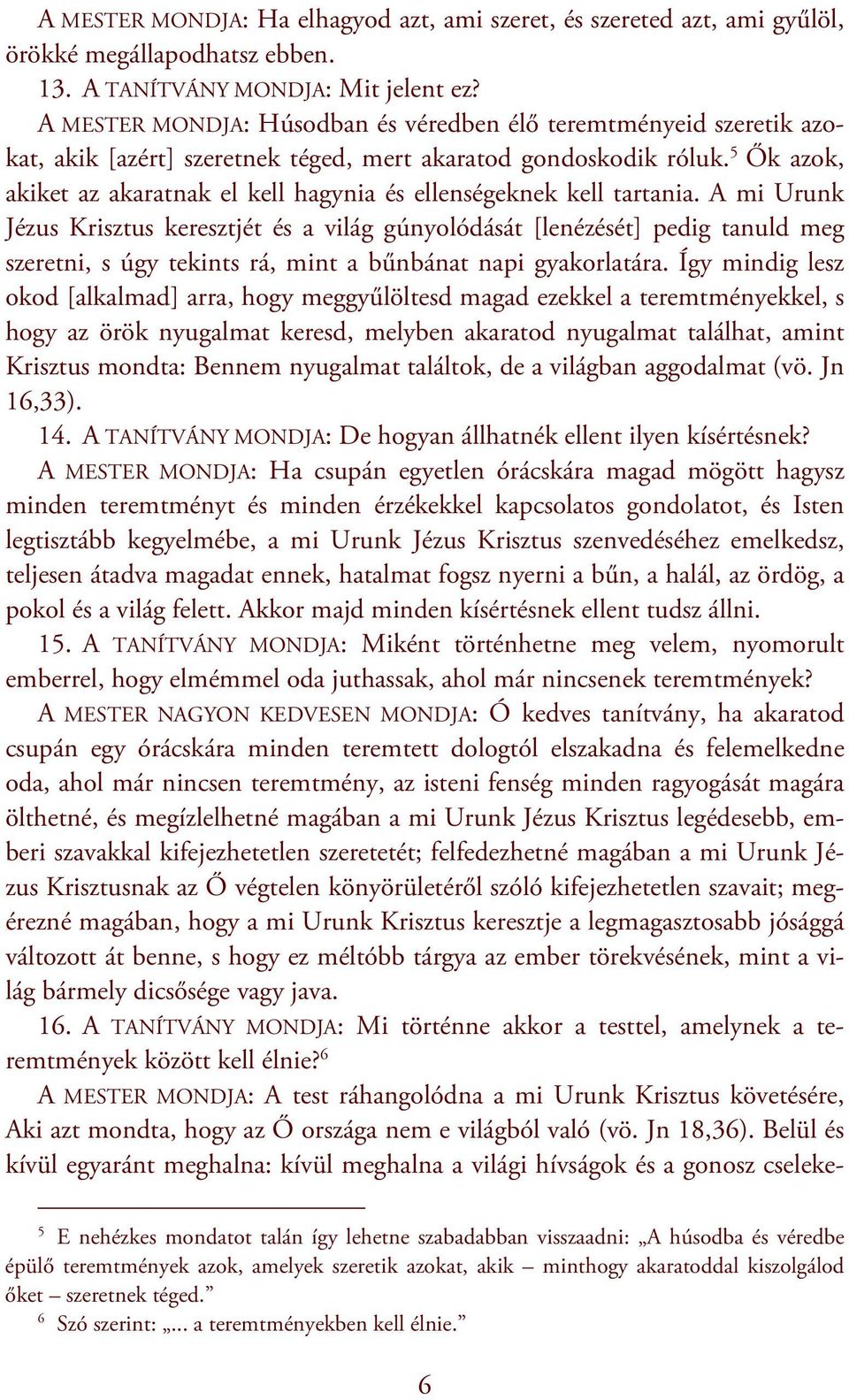 5 Ők azok, akiket az akaratnak el kell hagynia és ellenségeknek kell tartania.