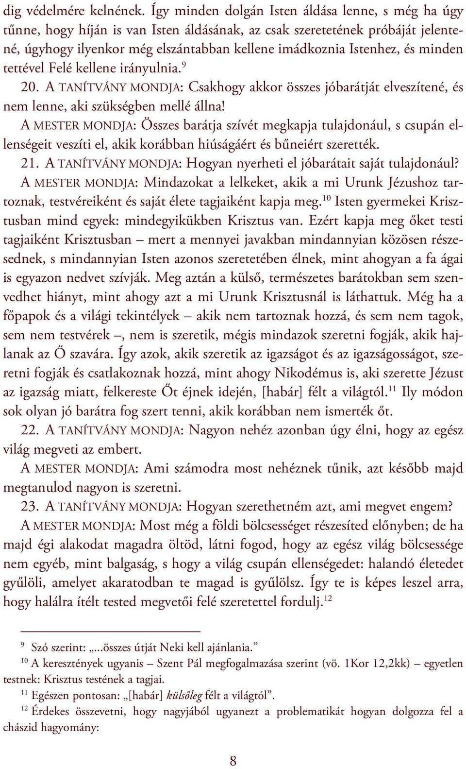 minden tettével Felé kellene irányulnia. 9 20. A TANÍTVÁNY MONDJA: Csakhogy akkor összes jóbarátját elveszítené, és nem lenne, aki szükségben mellé állna!