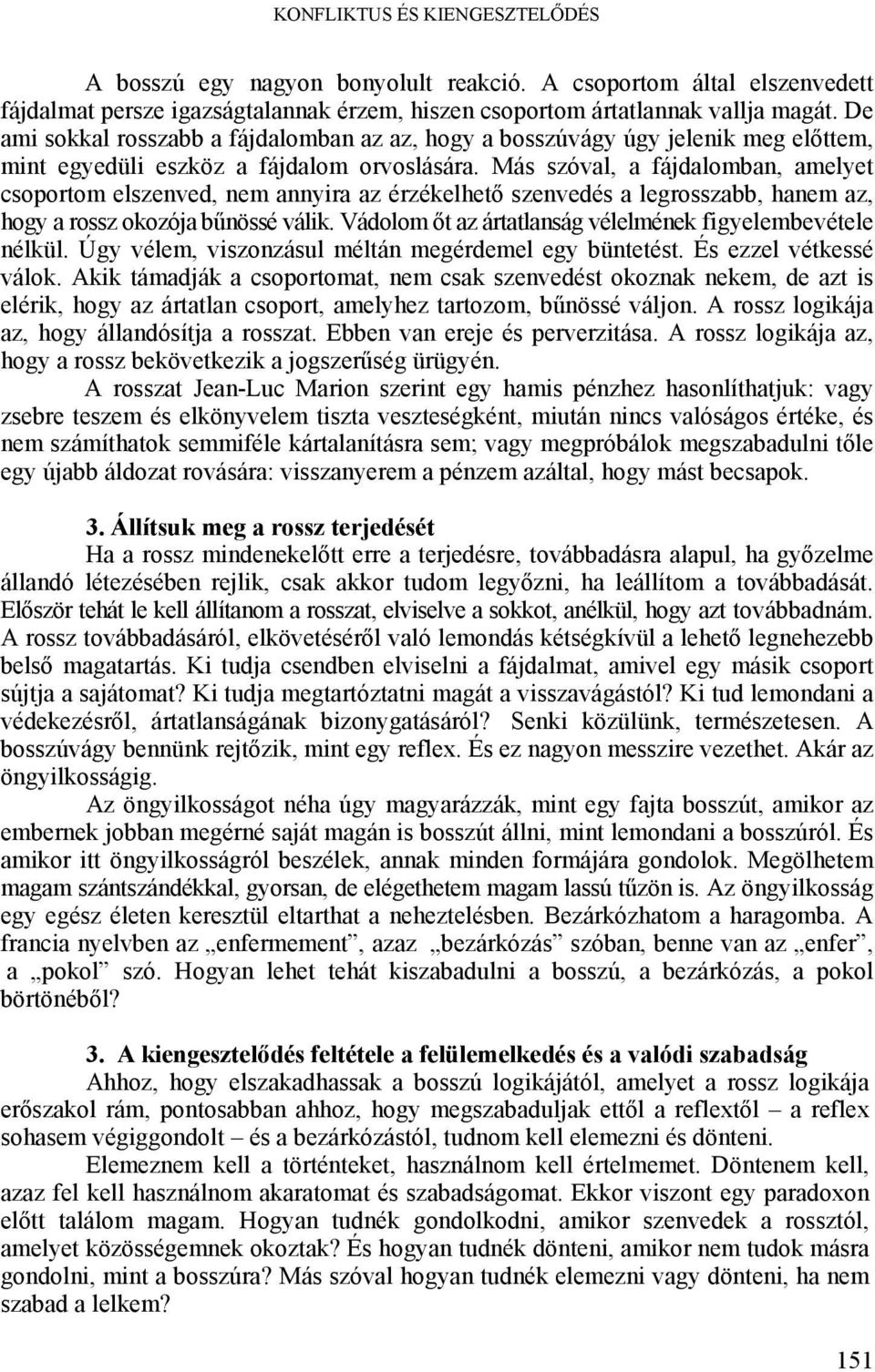 Más szóval, a fájdalomban, amelyet csoportom elszenved, nem annyira az érzékelhető szenvedés a legrosszabb, hanem az, hogy a rossz okozója bűnössé válik.