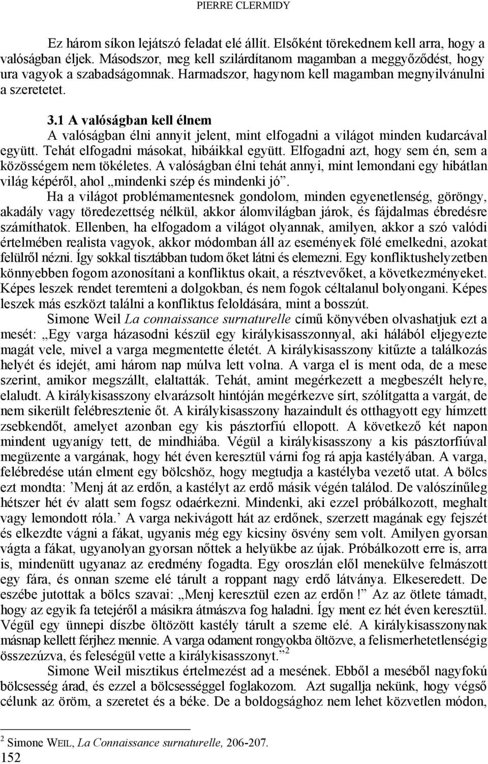 1 A valóságban kell élnem A valóságban élni annyit jelent, mint elfogadni a világot minden kudarcával együtt. Tehát elfogadni másokat, hibáikkal együtt.