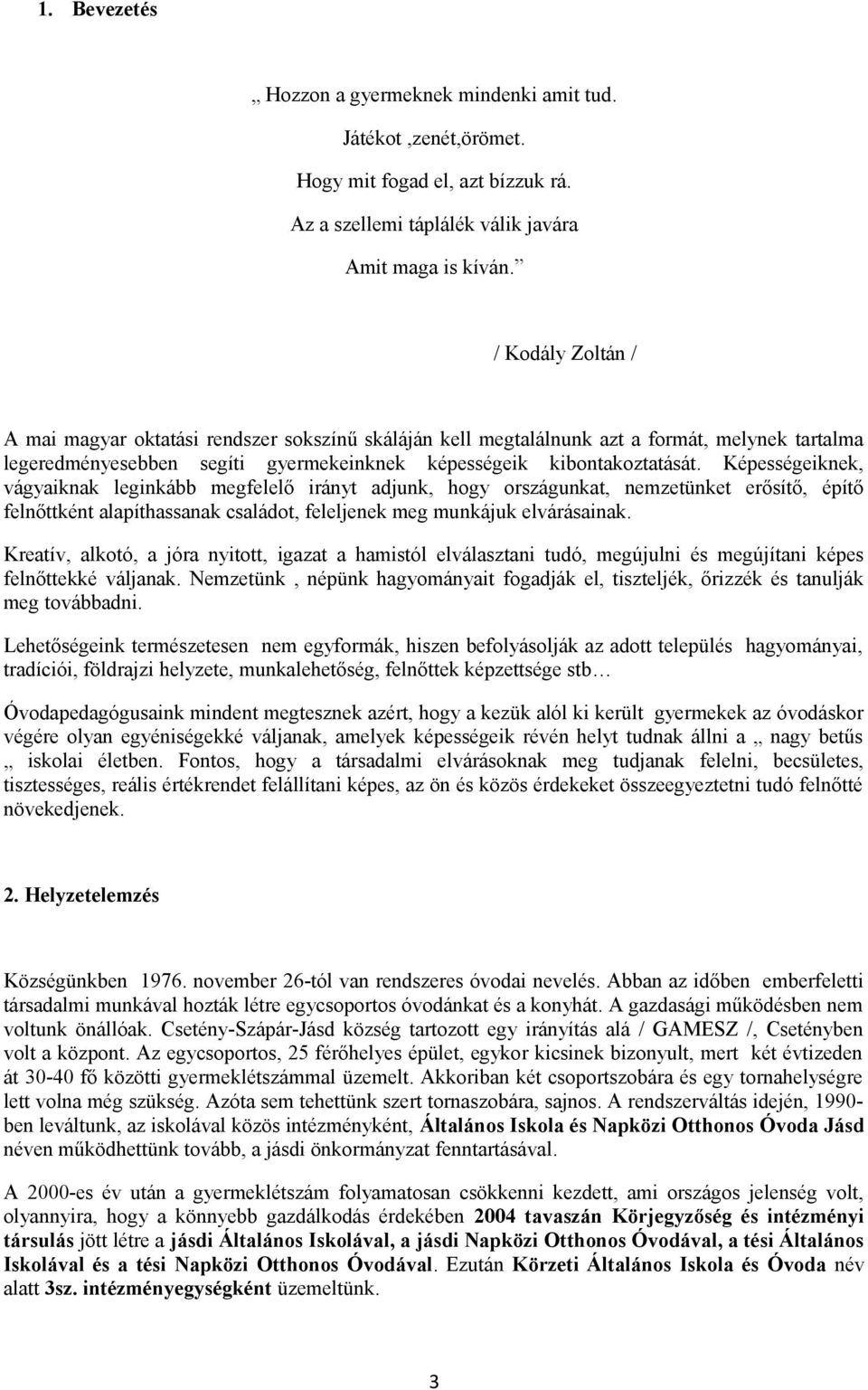 Képességeiknek, vágyaiknak leginkább megfelelő irányt adjunk, hogy országunkat, nemzetünket erősítő, építő felnőttként alapíthassanak családot, feleljenek meg munkájuk elvárásainak.