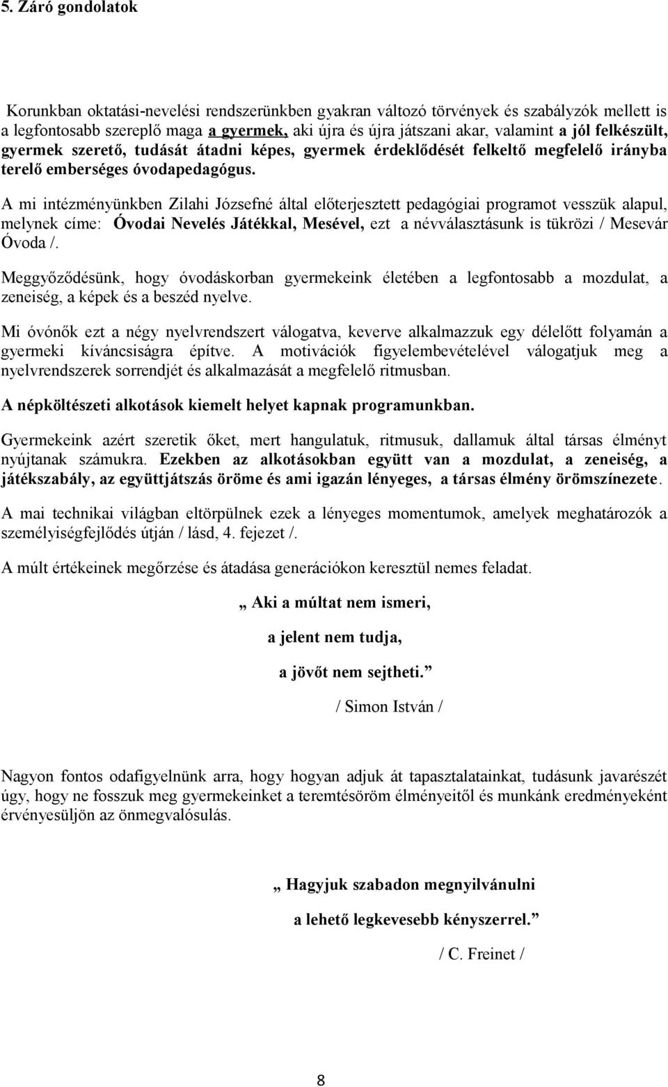 A mi intézményünkben Zilahi Józsefné által előterjesztett pedagógiai programot vesszük alapul, melynek címe: Óvodai Nevelés Játékkal, Mesével, ezt a névválasztásunk is tükrözi / Mesevár Óvoda /.